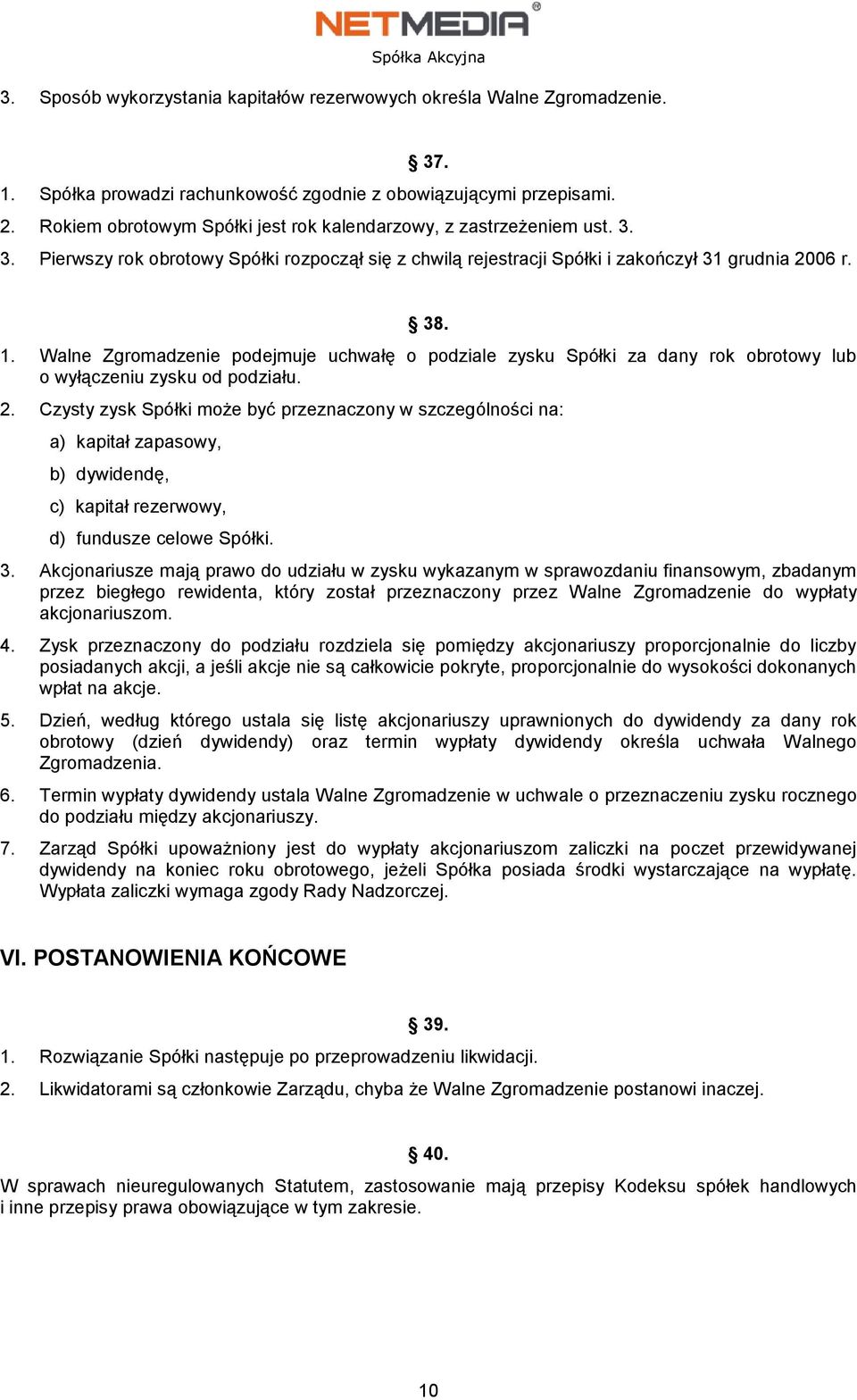 Walne Zgromadzenie podejmuje uchwałę o podziale zysku Spółki za dany rok obrotowy lub o wyłączeniu zysku od podziału. 2.