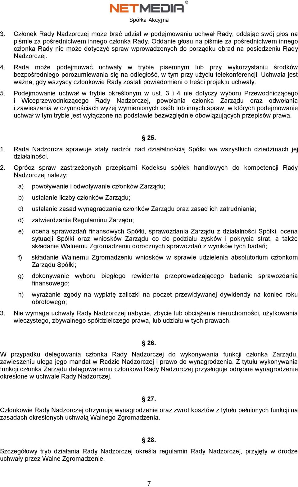 Rada może podejmować uchwały w trybie pisemnym lub przy wykorzystaniu środków bezpośredniego porozumiewania się na odległość, w tym przy użyciu telekonferencji.