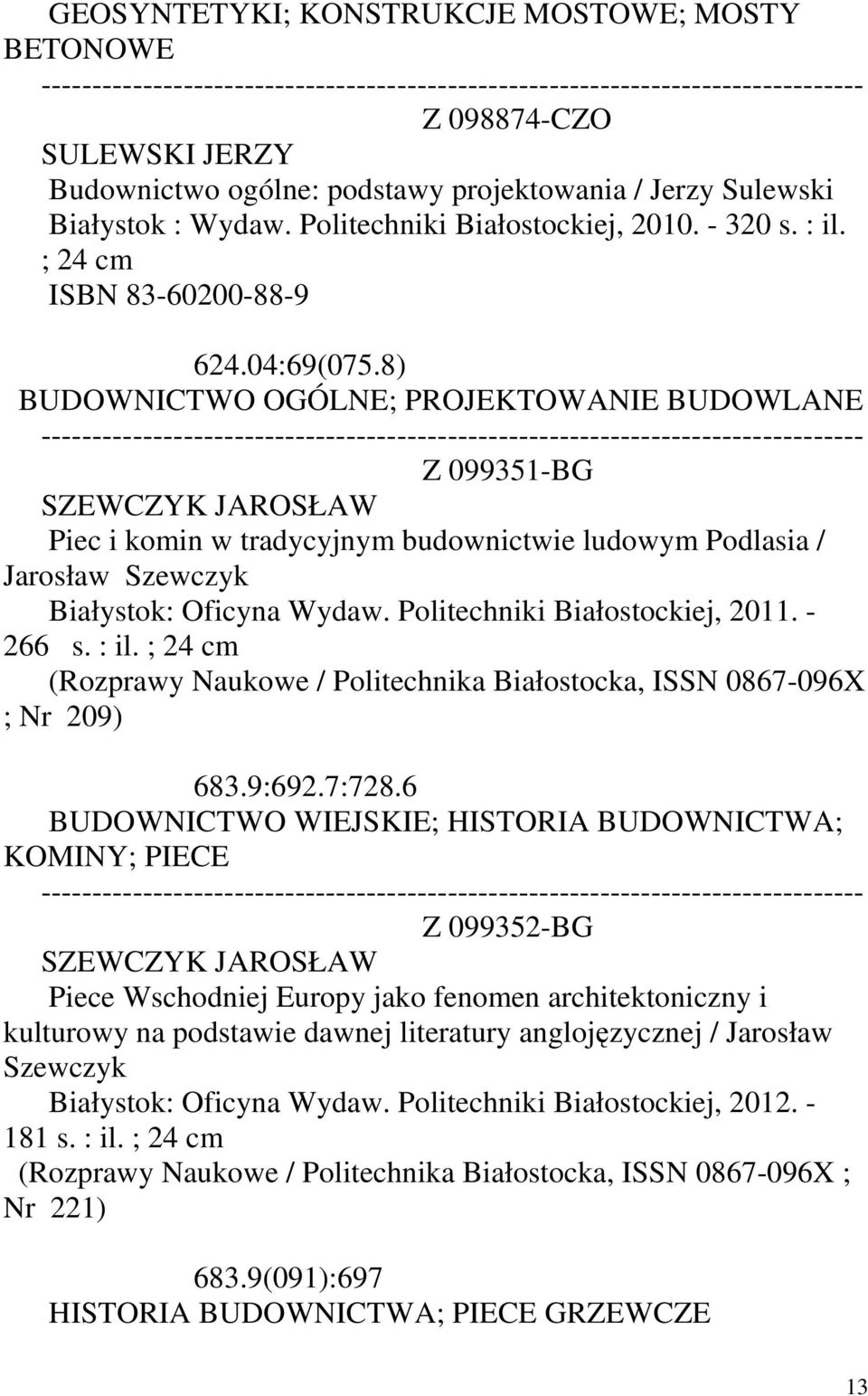 8) BUDOWNICTWO OGÓLNE; PROJEKTOWANIE BUDOWLANE Z 099351-BG SZEWCZYK JAROSŁAW Piec i komin w tradycyjnym budownictwie ludowym Podlasia / Jarosław Szewczyk Białystok: Oficyna Wydaw.