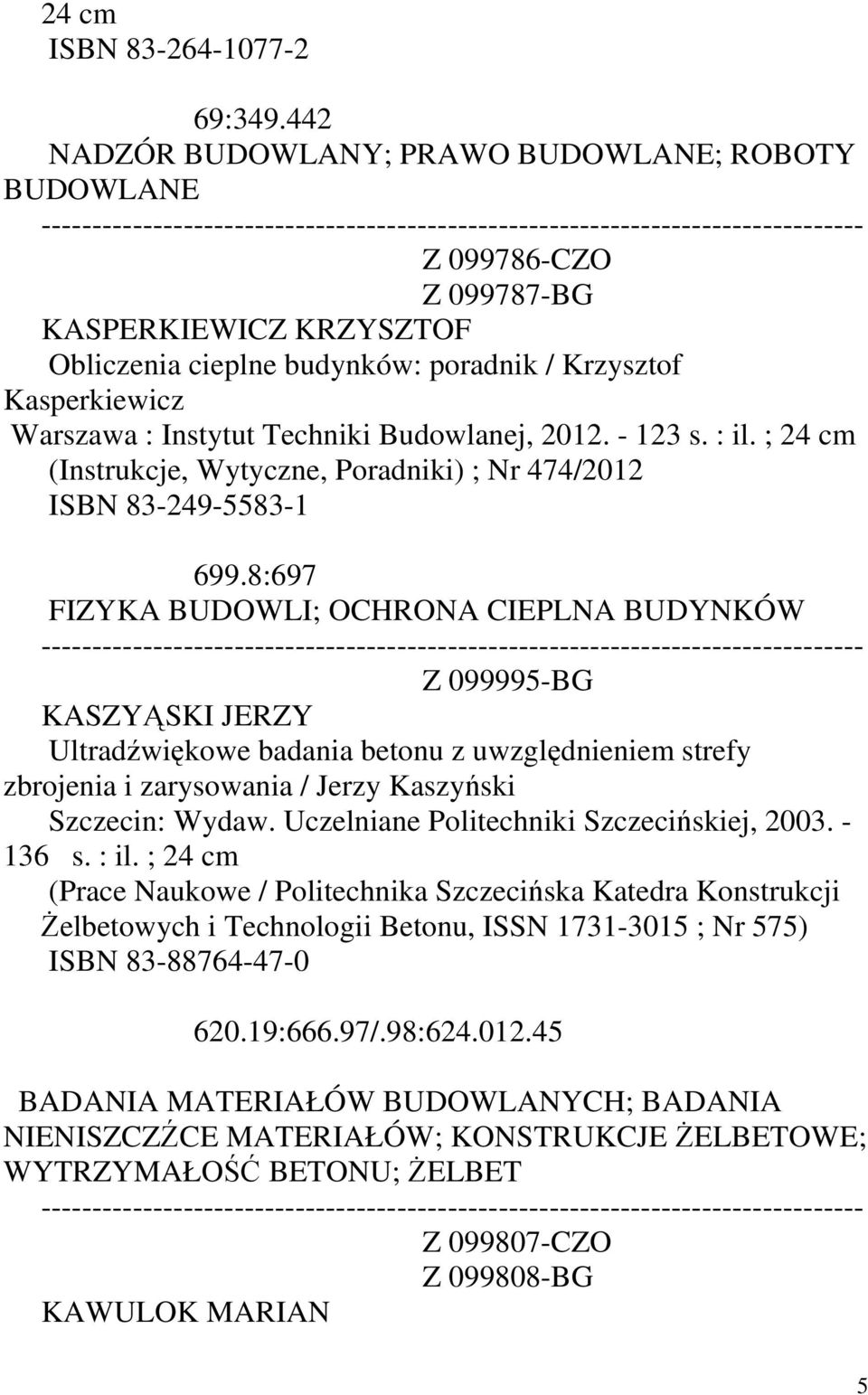 Budowlanej, 2012. - 123 s. : il. ; 24 (Instrukcje, Wytyczne, Poradniki) ; Nr 474/2012 ISBN 83-249-5583-1 699.