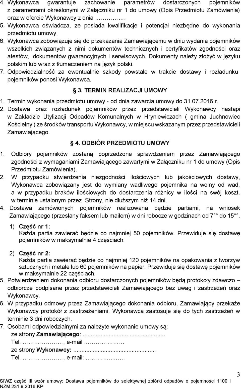 Wykonawca zobowiązuje się do przekazania Zamawiającemu w dniu wydania pojemników wszelkich związanych z nimi dokumentów technicznych i certyfikatów zgodności oraz atestów, dokumentów gwarancyjnych i