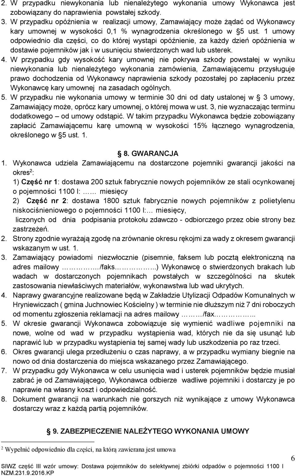 1 umowy odpowiednio dla części, co do której wystąpi opóźnienie, za każdy dzień opóźnienia w dostawie pojemników jak i w usunięciu stwierdzonych wad lub usterek. 4.