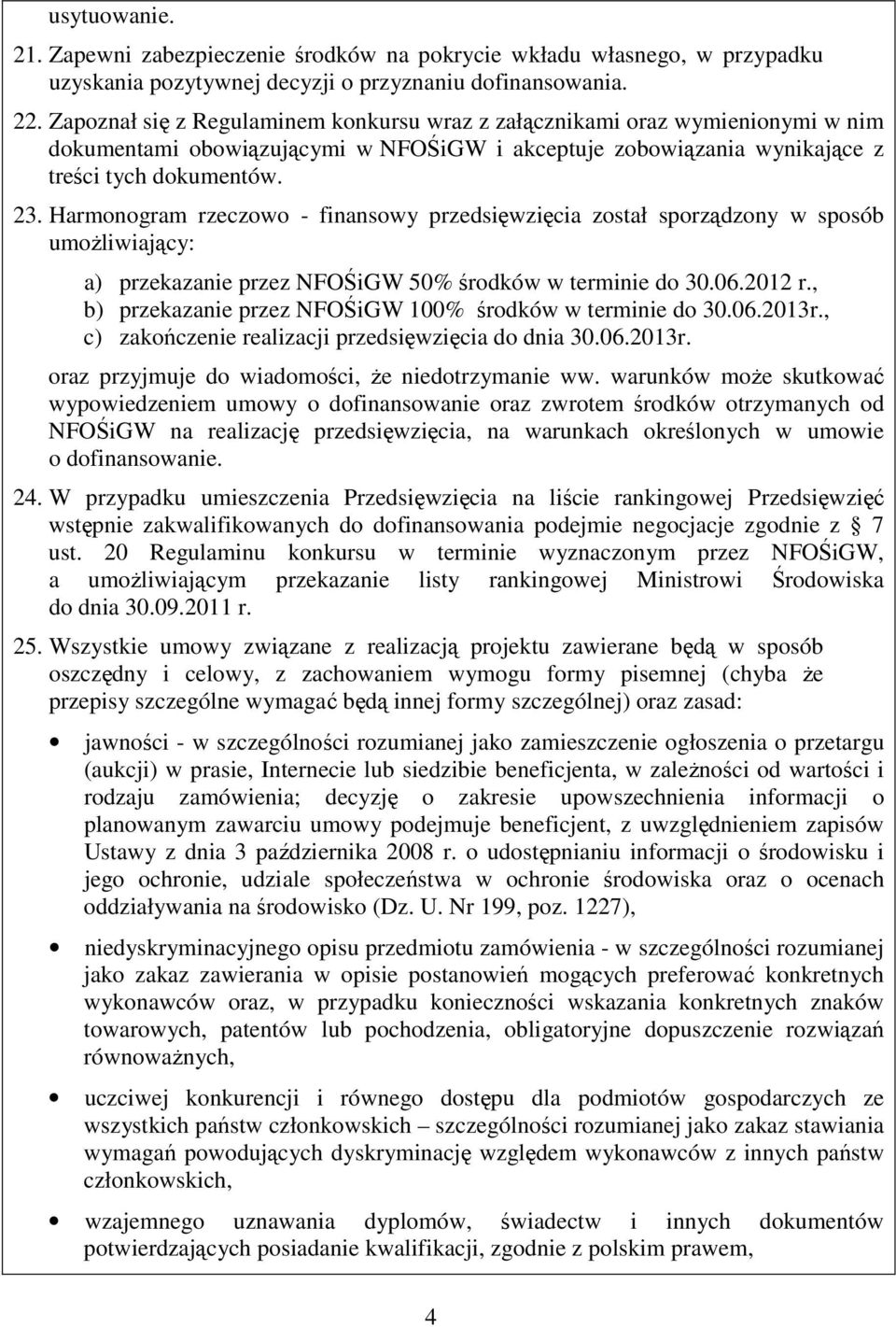 Harmonogram rzeczowo - finansowy przedsięwzięcia został sporządzony w sposób umożliwiający: a) przekazanie przez NFOŚiGW 50% środków w terminie do 30.06.2012 r.