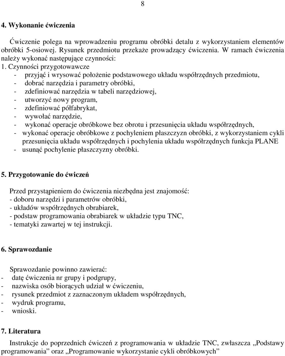 Czynności przygotowawcze - przyjąć i wrysować położenie podstawowego układu współrzędnych przedmiotu, - dobrać narzędzia i parametry obróbki, - zdefiniować narzędzia w tabeli narzędziowej, - utworzyć