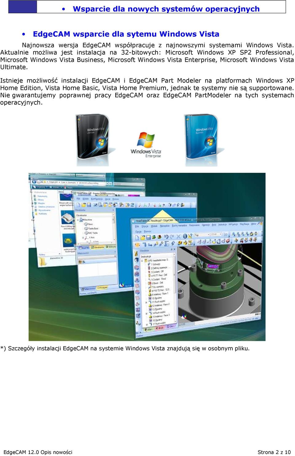 Ultimate. Istnieje moŝliwość instalacji EdgeCAM i EdgeCAM Part Modeler na platformach Windows XP Home Edition, Vista Home Basic, Vista Home Premium, jednak te systemy nie są supportowane.