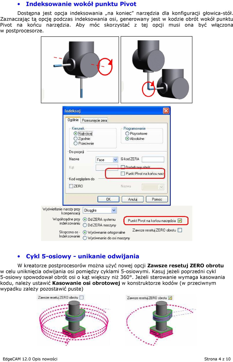 Cykl 5-osiowy - unikanie odwijania W kreatorze postprocesorów moŝna uŝyć nowej opcji Zawsze resetuj ZERO obrotu w celu uniknięcia odwijania osi pomiędzy cyklami 5-osiowymi.