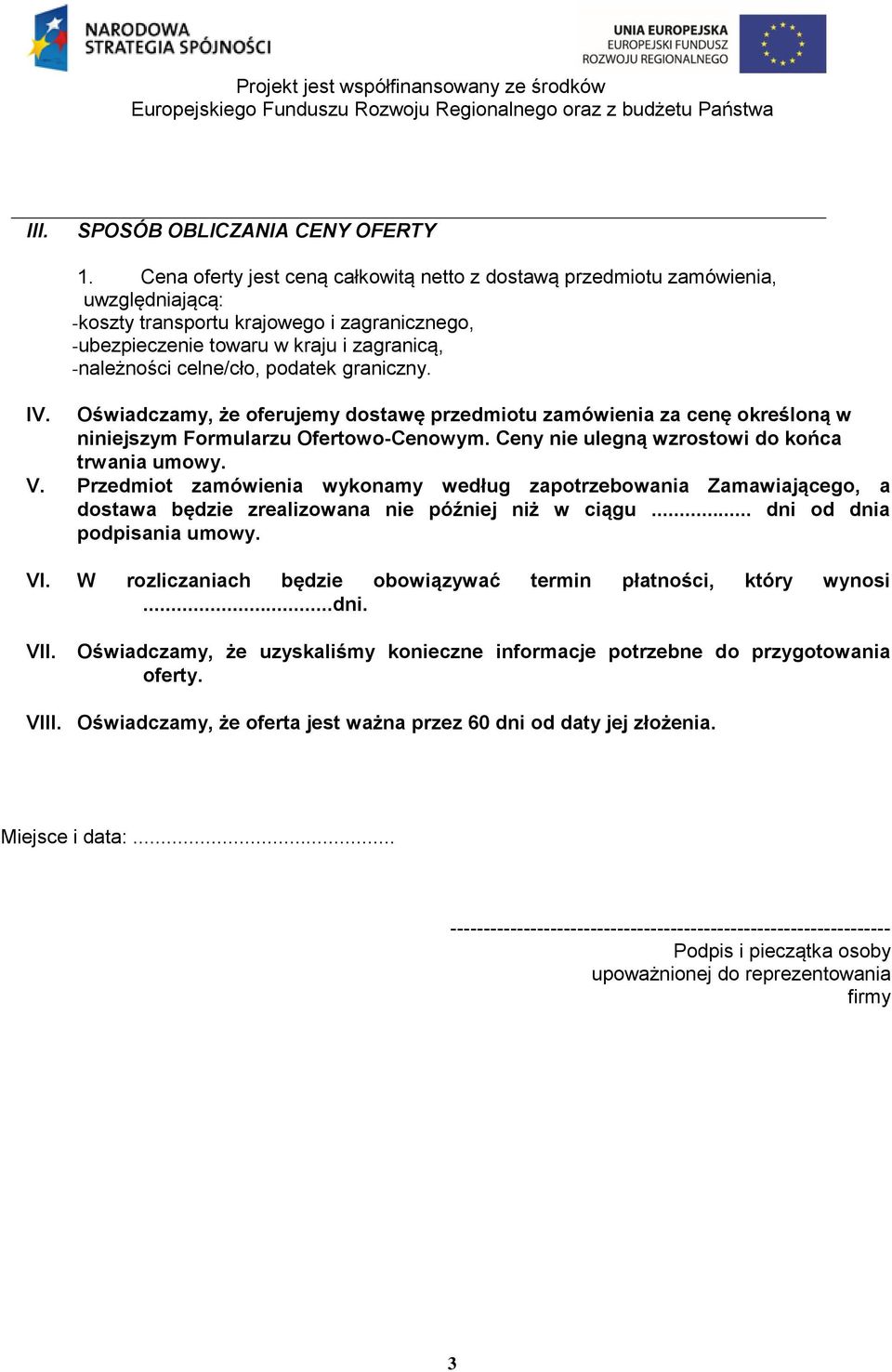 celne/cło, podatek graniczny. IV. Oświadczamy, że oferujemy dostawę przedmiotu zamówienia za cenę określoną w niniejszym Formularzu Ofertowo-Cenowym. Ceny nie ulegną wzrostowi do końca trwania umowy.