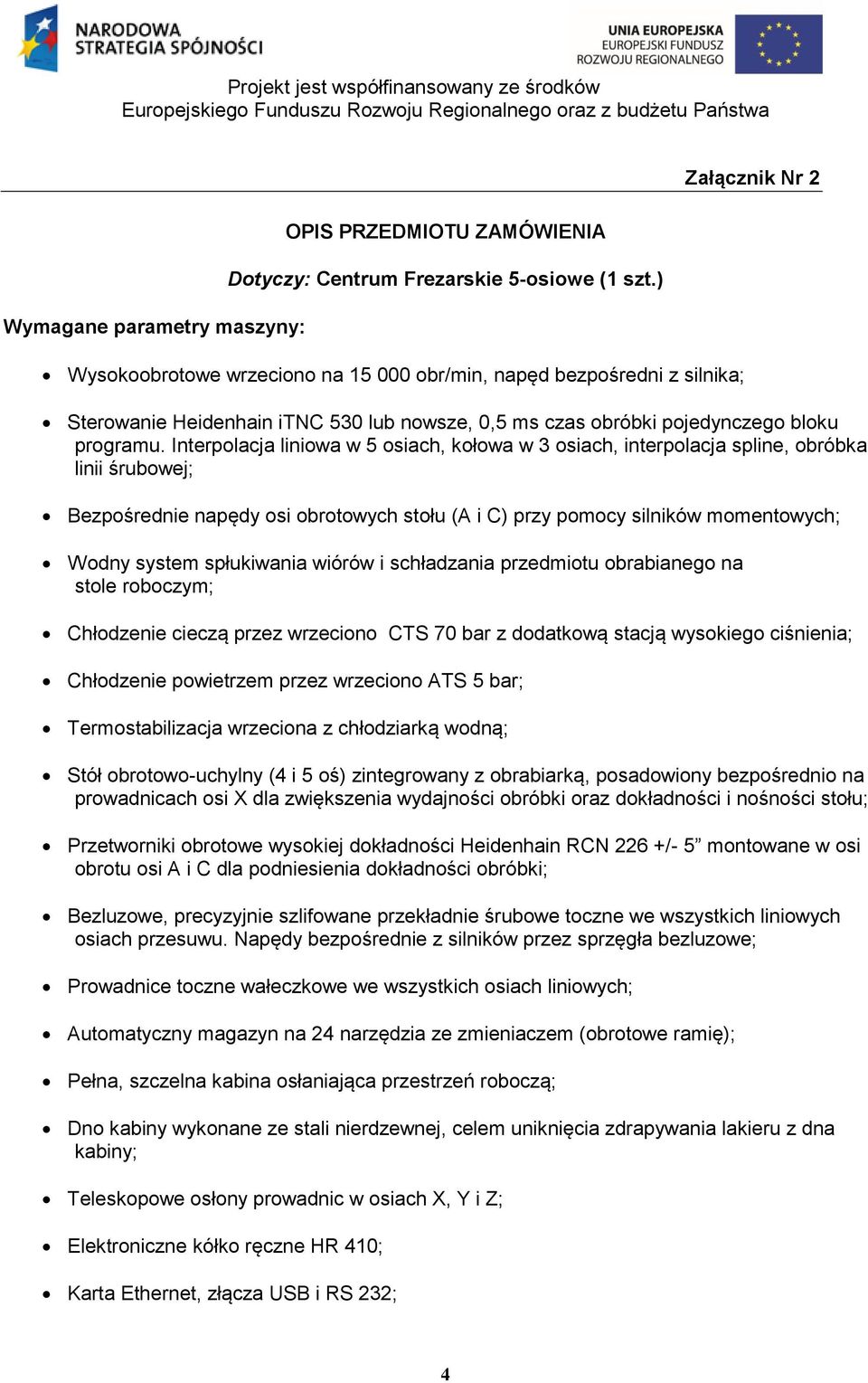 Interpolacja liniowa w 5 osiach, kołowa w 3 osiach, interpolacja spline, obróbka linii śrubowej; Bezpośrednie napędy osi obrotowych stołu (A i C) przy pomocy silników momentowych; Wodny system