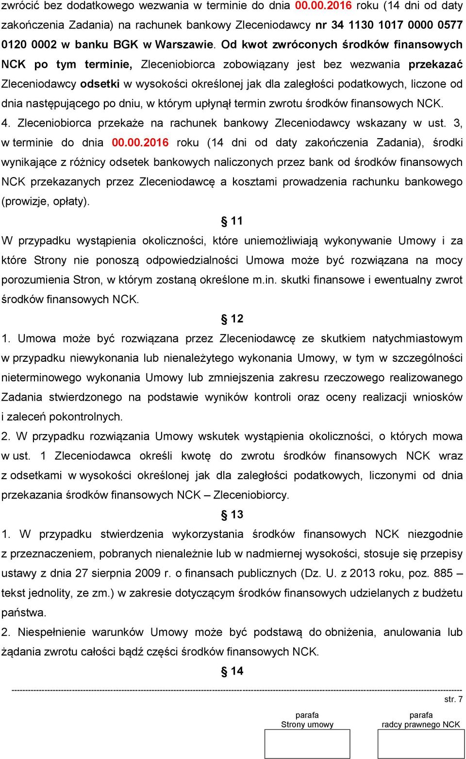 od dnia następującego po dniu, w którym upłynął termin zwrotu środków finansowych NCK. 4. Zleceniobiorca przekaże na rachunek bankowy Zleceniodawcy wskazany w ust. 3, w terminie do dnia 00.