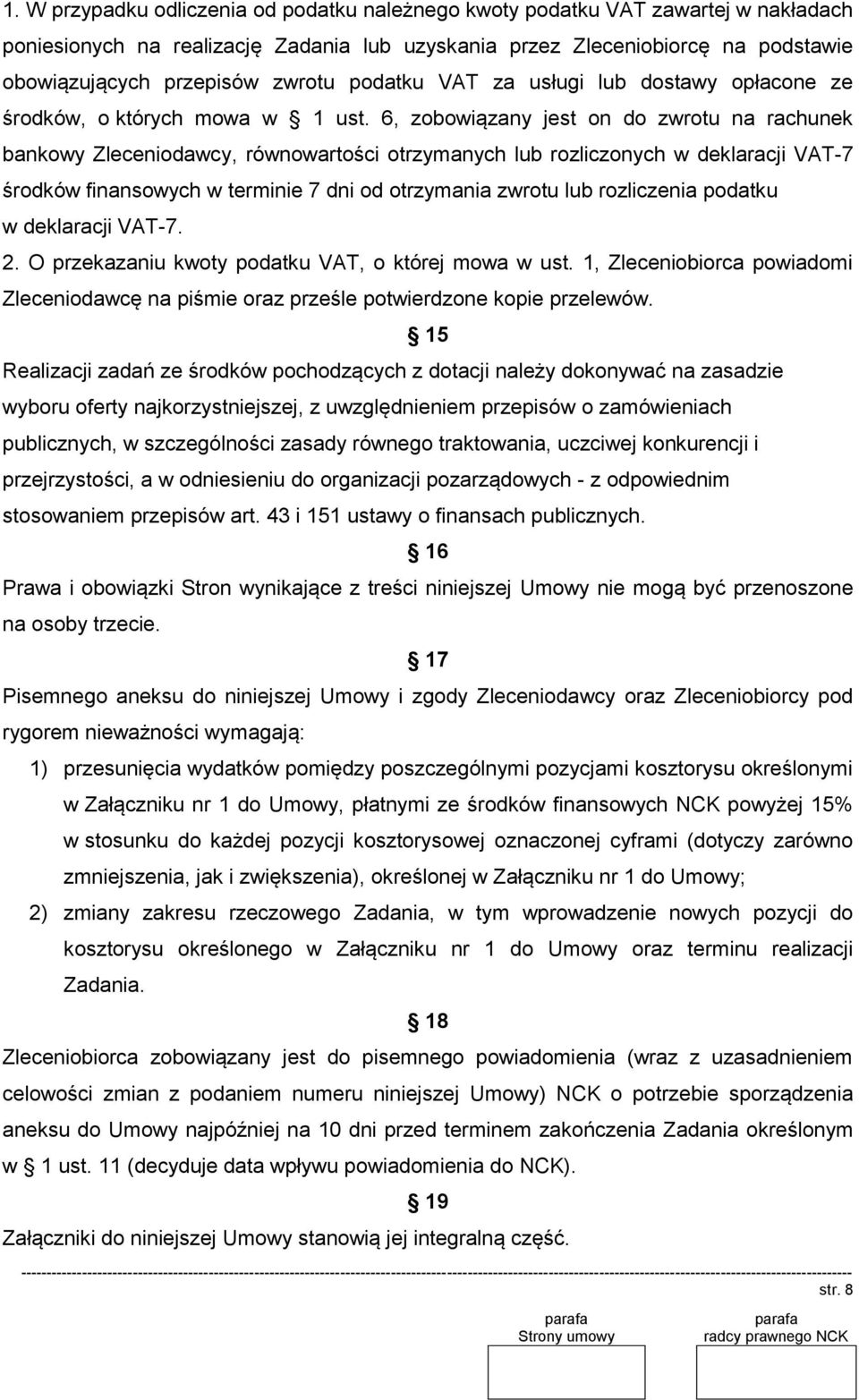 6, zobowiązany jest on do zwrotu na rachunek bankowy Zleceniodawcy, równowartości otrzymanych lub rozliczonych w deklaracji VAT-7 środków finansowych w terminie 7 dni od otrzymania zwrotu lub