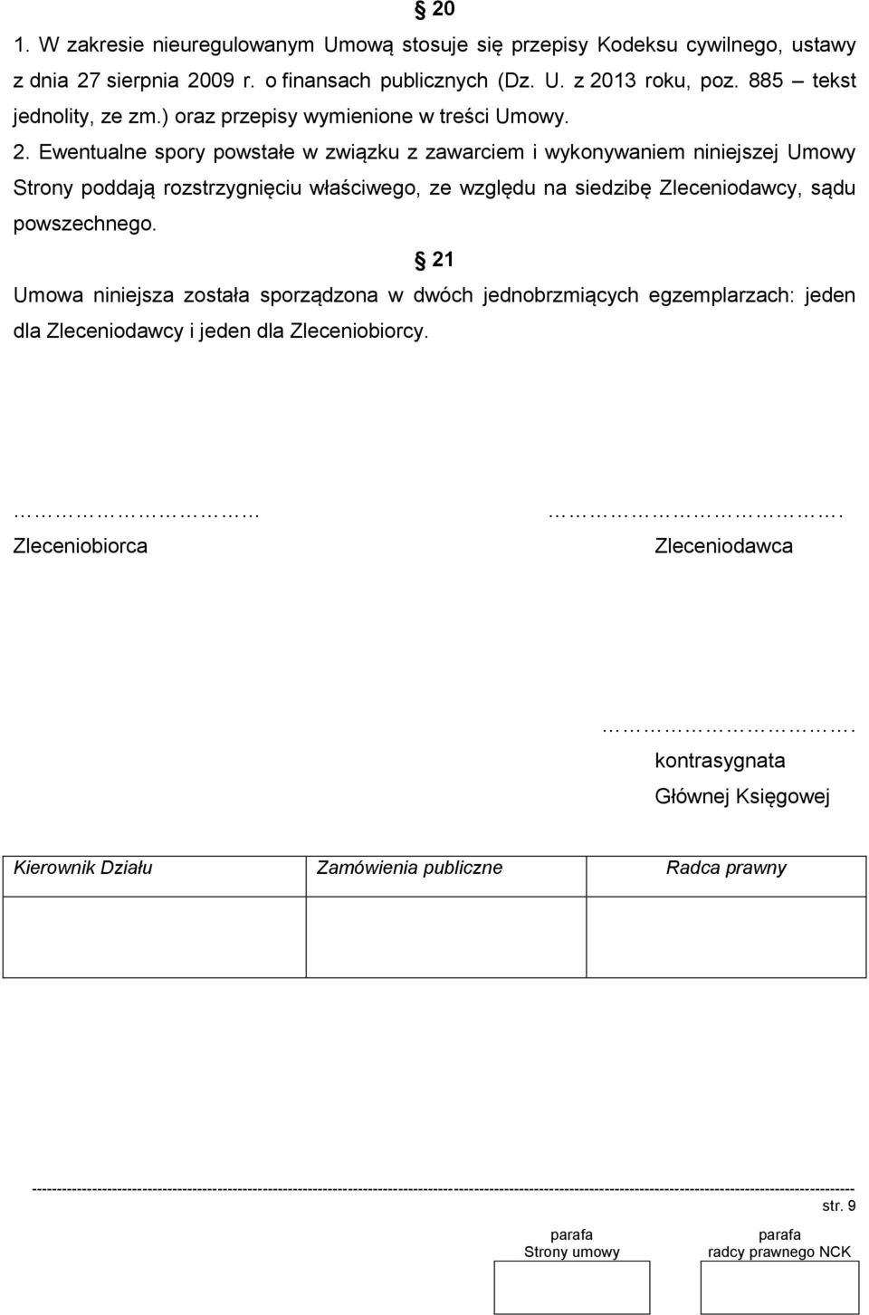 Ewentualne spory powstałe w związku z zawarciem i wykonywaniem niniejszej Umowy Strony poddają rozstrzygnięciu właściwego, ze względu na siedzibę Zleceniodawcy, sądu