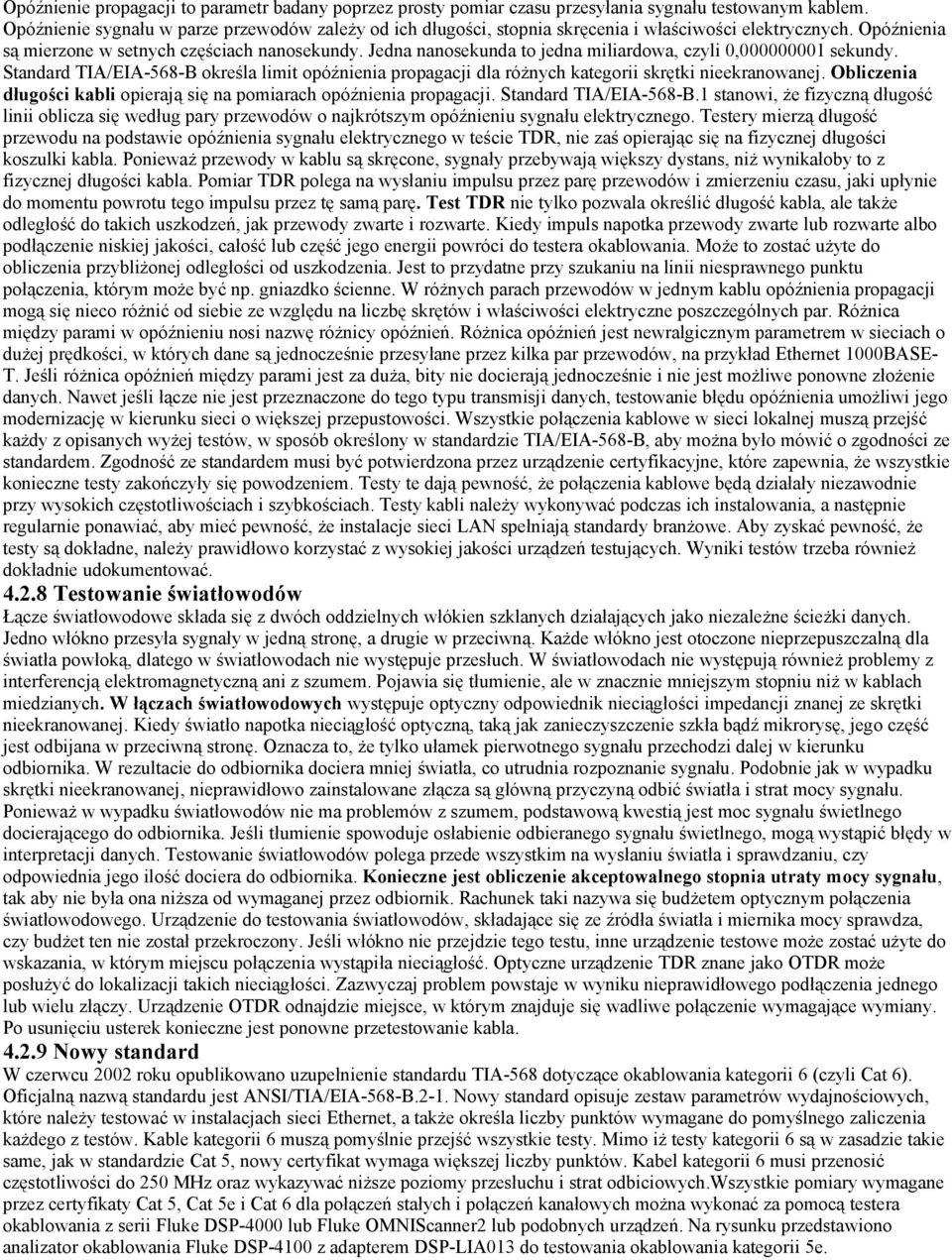 Jedna nanosekunda to jedna miliardowa, czyli 0,000000001 sekundy. Standard TIA/EIA-568-B określa limit opóźnienia propagacji dla różnych kategorii skrętki nieekranowanej.