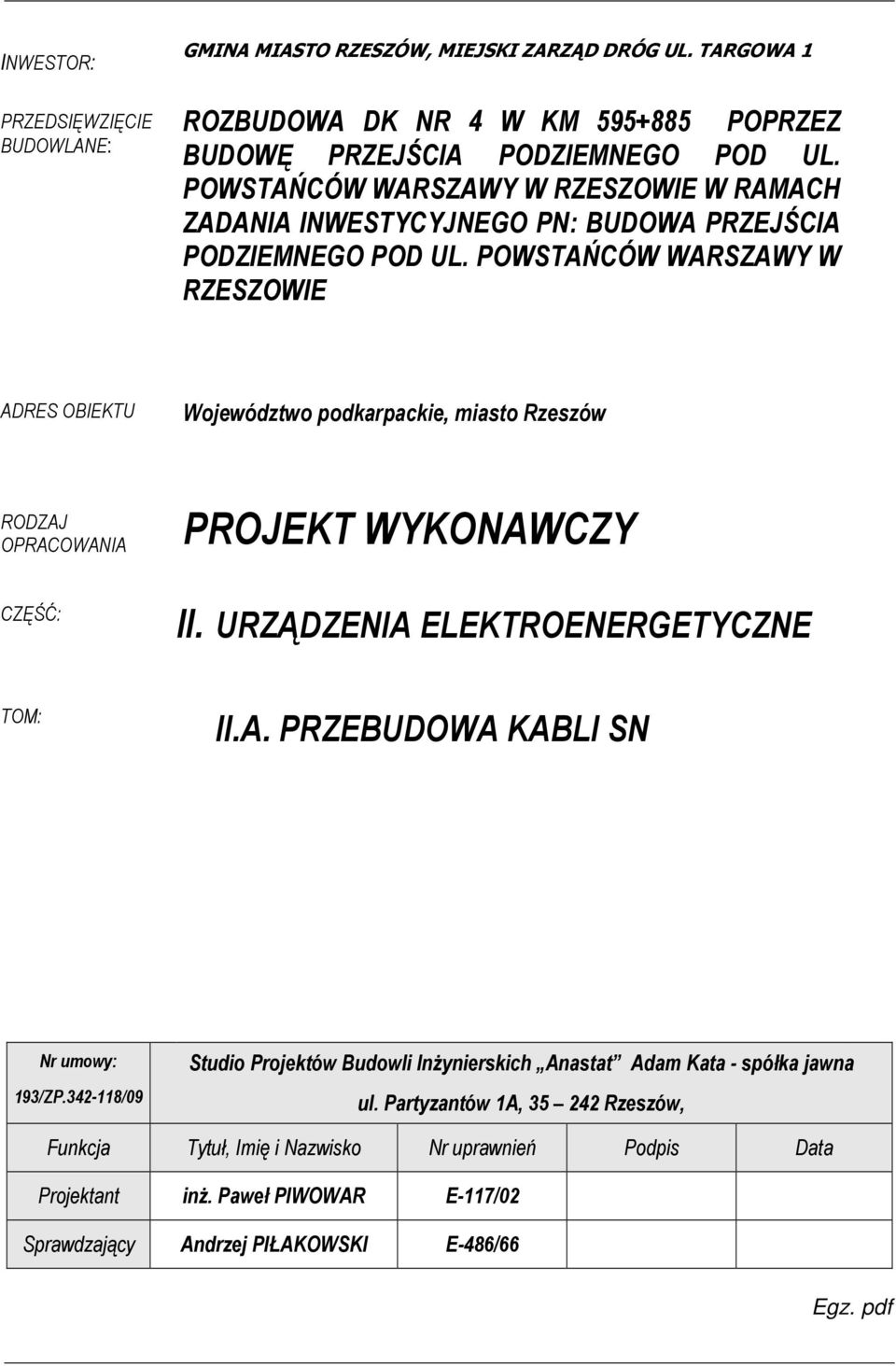 POWSTAŃCÓW WARSZAWY W RZESZOWIE ADRES OBIEKTU Województwo podkarpackie, miasto Rzeszów RODZAJ OPRACOWANIA PROJEKT WYKONAWCZY CZĘŚĆ: II. URZĄDZENIA ELEKTROENERGETYCZNE TOM: II.A. PRZEBUDOWA KABLI SN Nr umowy: 193/ZP.