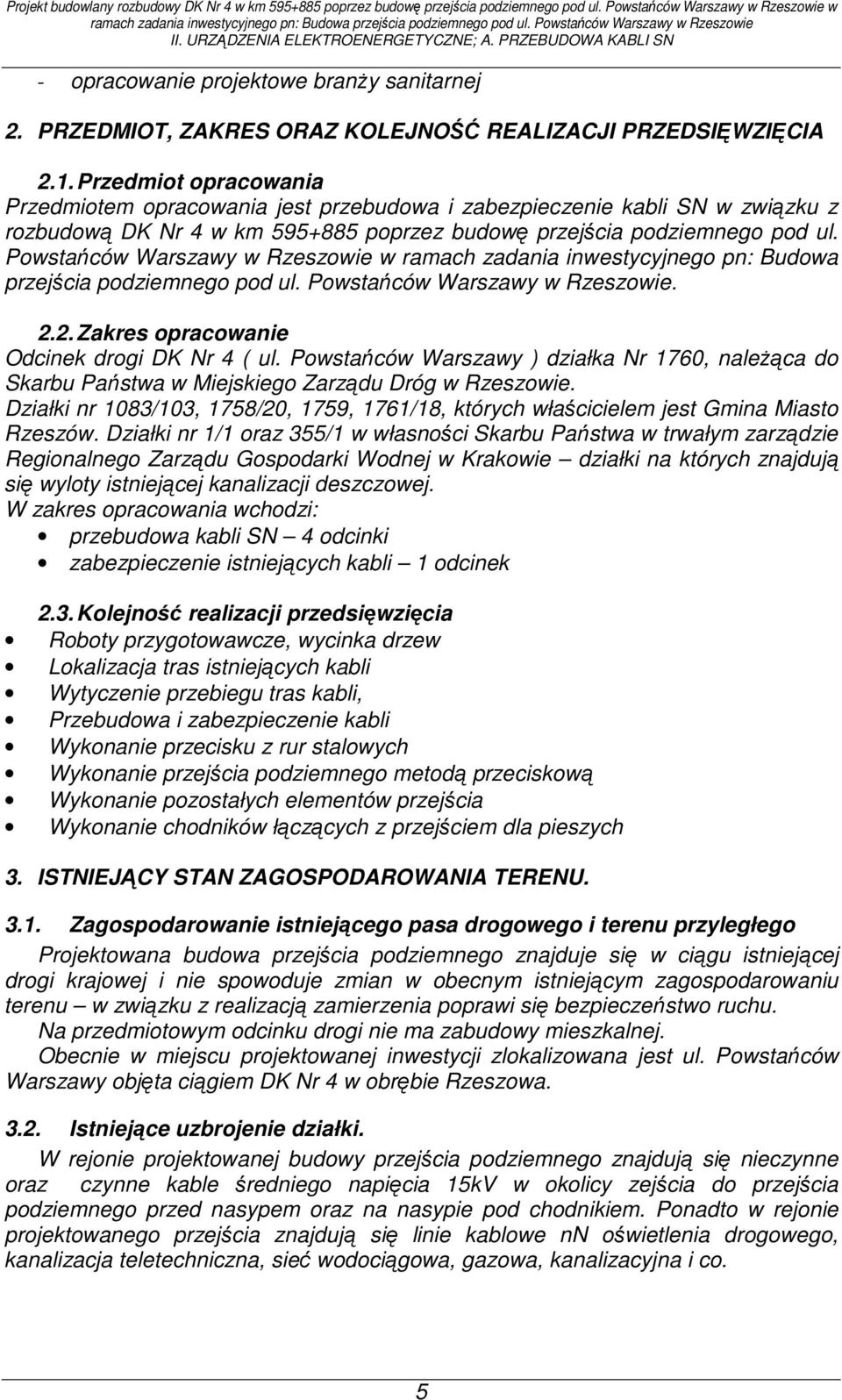 1. Przedmiot opracowania Przedmiotem opracowania jest przebudowa i zabezpieczenie kabli SN w związku z rozbudową DK Nr 4 w km 595+885 poprzez budowę przejścia podziemnego pod ul.