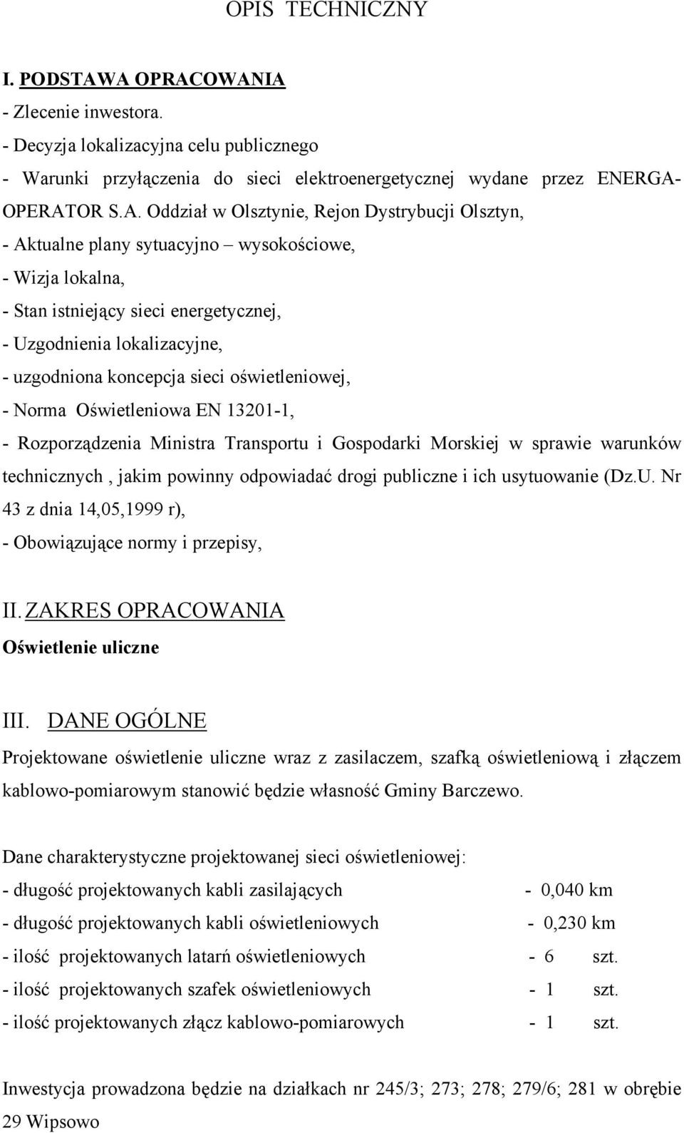 Dystrybucji Olsztyn, - Aktualne plany sytuacyjno wysokościowe, - Wizja lokalna, - Stan istniejący sieci energetycznej, - Uzgodnienia lokalizacyjne, - uzgodniona koncepcja sieci oświetleniowej, -