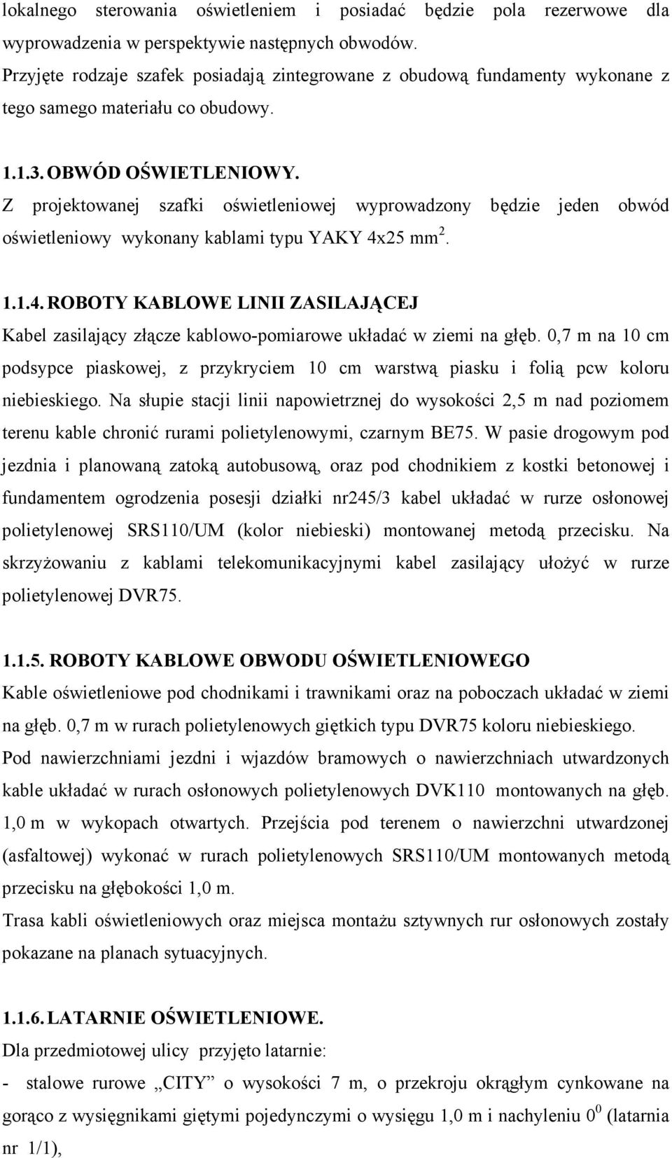 Z projektowanej szafki oświetleniowej wyprowadzony będzie jeden obwód oświetleniowy wykonany kablami typu YAKY 4x