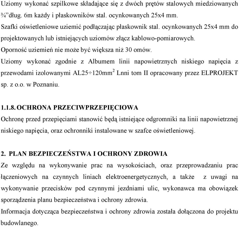 Uziomy wykonać zgodnie z Albumem linii napowietrznych niskiego napięcia z przewodami izolowanymi AL25 120mm 2 Lnni tom II opracowany przez ELPROJEKT sp. z o.o. w Poznaniu. 1.1.8.