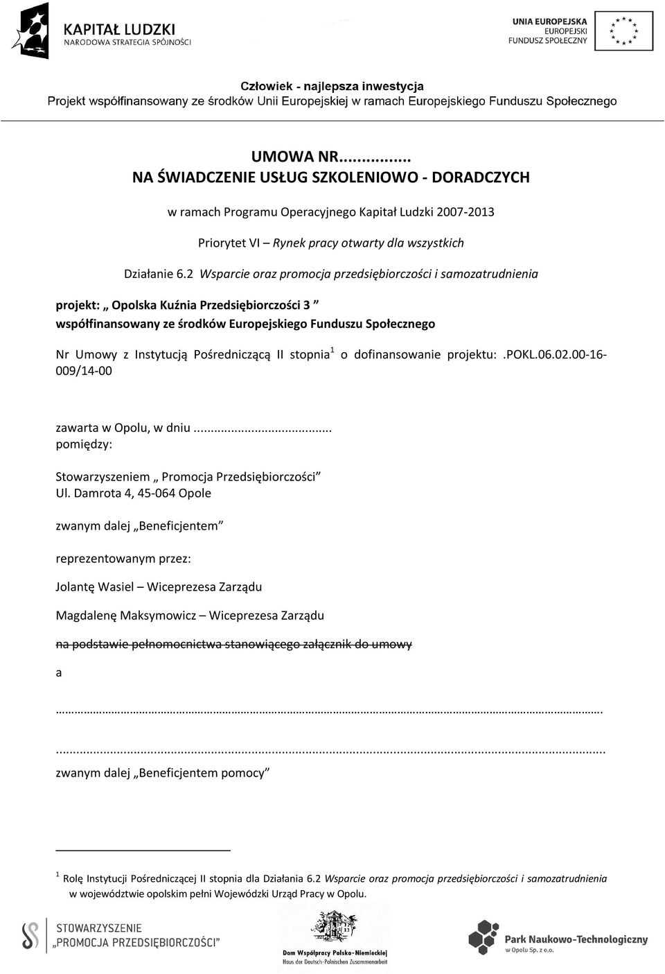 Pośredniczącą II stopnia 1 009/14-00 o dofinansowanie projektu:.pokl.06.02.00-16- zawarta w Opolu, w dniu... pomiędzy: Stowarzyszeniem Promocja Przedsiębiorczości Ul.