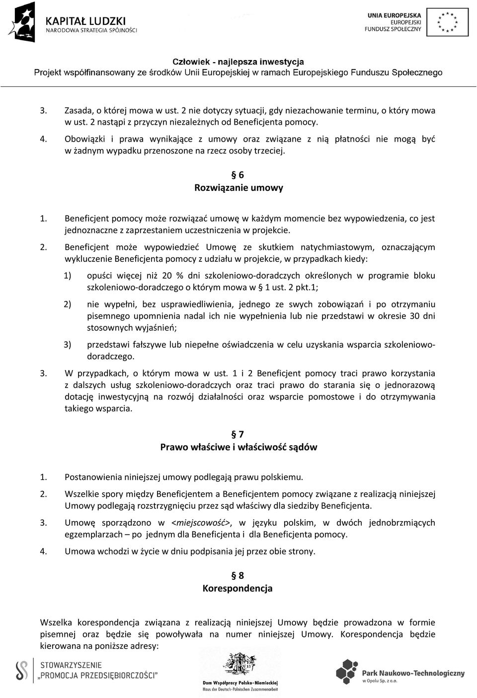 Beneficjent pomocy może rozwiązać umowę w każdym momencie bez wypowiedzenia, co jest jednoznaczne z zaprzestaniem uczestniczenia w projekcie. 2.