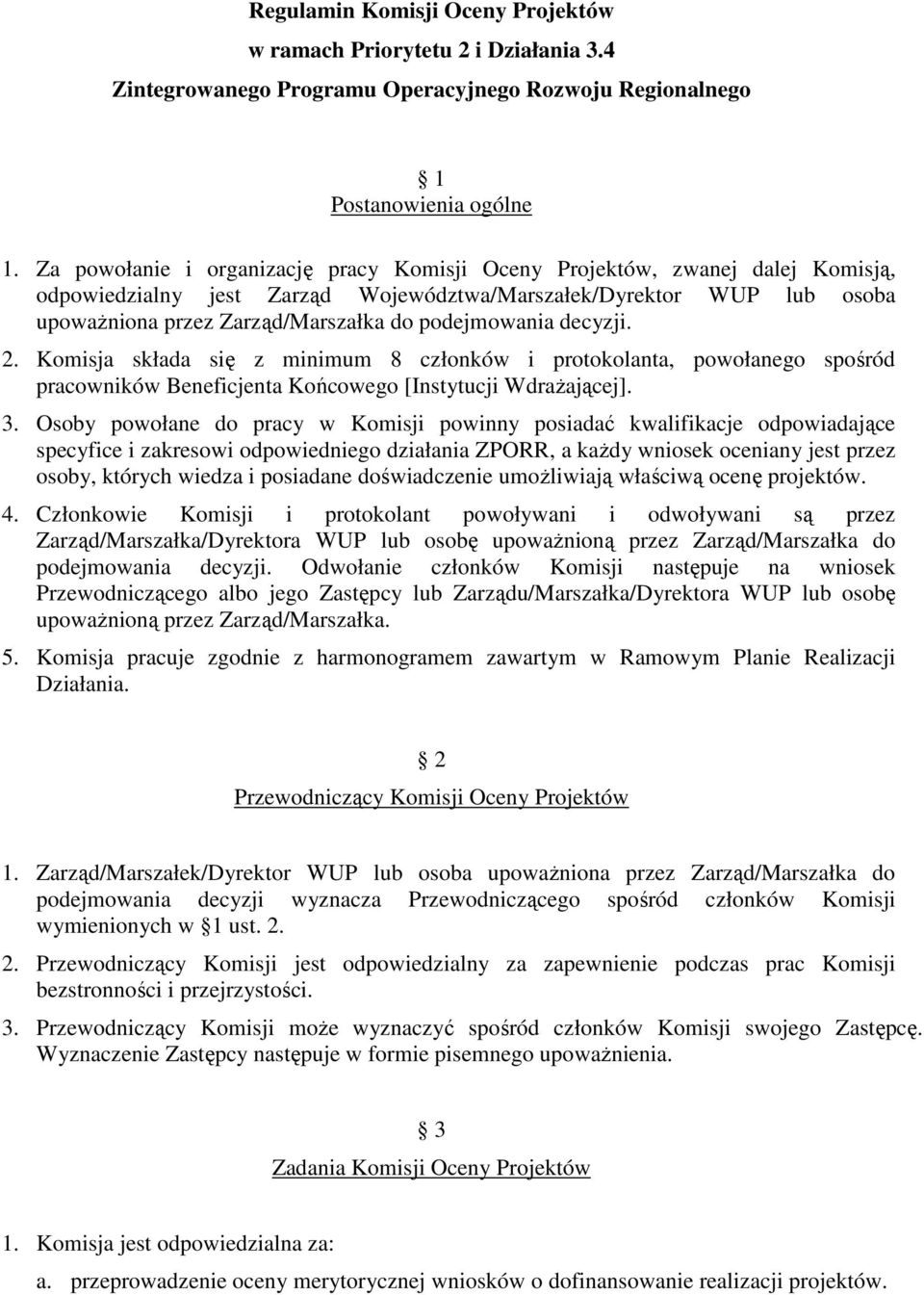 podejmowania decyzji. 2. Komisja składa się z minimum 8 członków i protokolanta, powołanego spośród pracowników Beneficjenta Końcowego [Instytucji WdraŜającej]. 3.