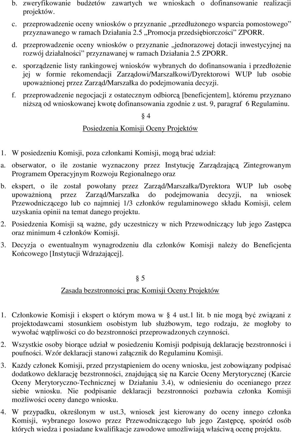 przeprowadzenie oceny wniosków o przyznanie jednorazowej dotacji inwestycyjnej na rozwój działalności przyznawanej w ramach Działania 2.5 ZPORR. e.