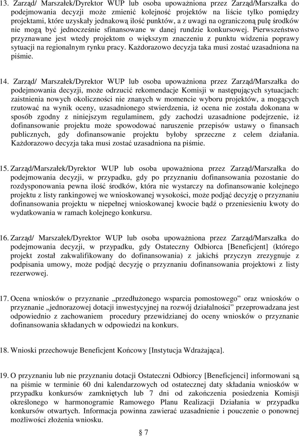 Pierwszeństwo przyznawane jest wtedy projektom o większym znaczeniu z punktu widzenia poprawy sytuacji na regionalnym rynku pracy. KaŜdorazowo decyzja taka musi zostać uzasadniona na piśmie. 14.