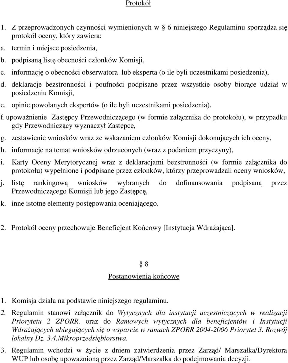 deklaracje bezstronności i poufności podpisane przez wszystkie osoby biorące udział w posiedzeniu Komisji, e. opinie powołanych ekspertów (o ile byli uczestnikami posiedzenia), f.