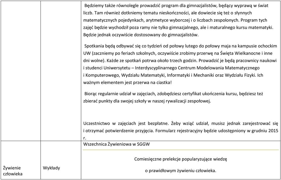 Program tych zajęć będzie wychodził poza ramy nie tylko gimnazjalnego, ale i maturalnego kursu matematyki. Będzie jednak oczywiście dostosowany do gimnazjalistów.