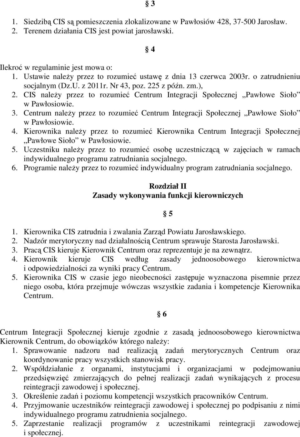 CIS należy przez to rozumieć Centrum Integracji Społecznej Pawłowe Sioło w Pawłosiowie. 3. Centrum należy przez to rozumieć Centrum Integracji Społecznej Pawłowe Sioło w Pawłosiowie. 4.