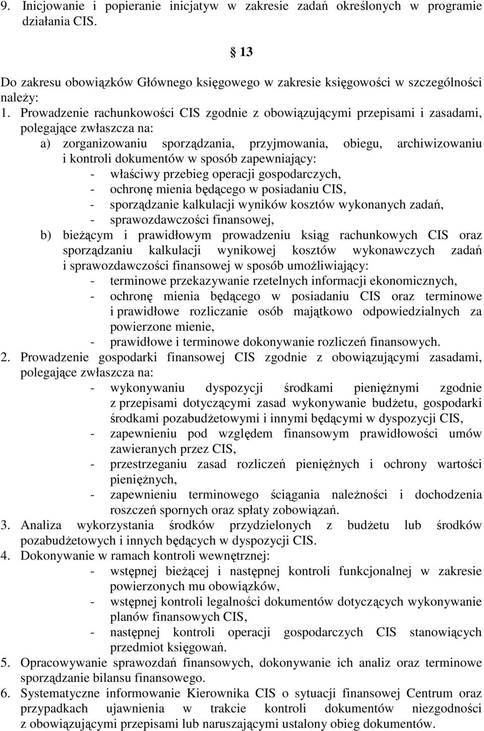 sposób zapewniający: - właściwy przebieg operacji gospodarczych, - ochronę mienia będącego w posiadaniu CIS, - sporządzanie kalkulacji wyników kosztów wykonanych zadań, - sprawozdawczości finansowej,