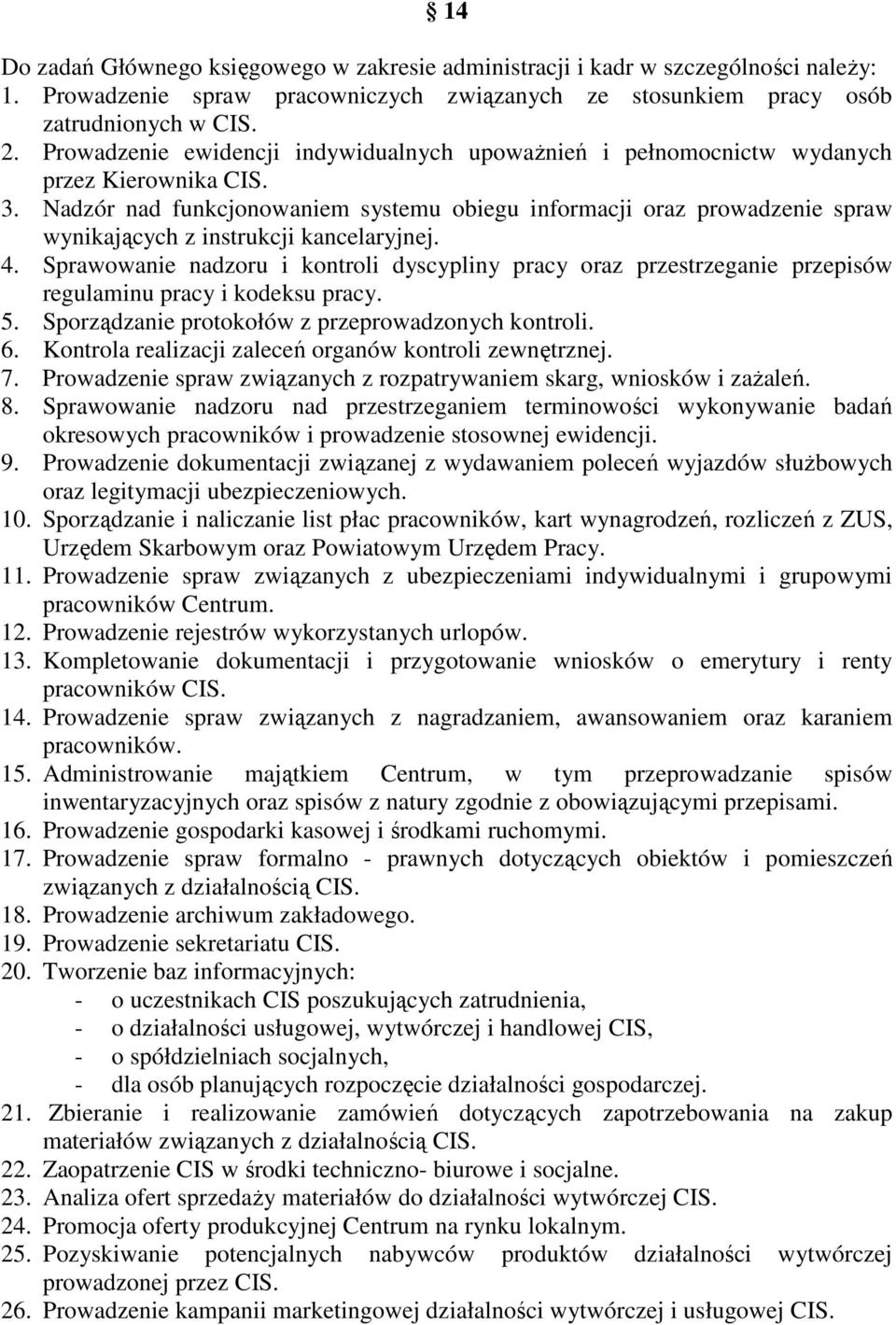 Nadzór nad funkcjonowaniem systemu obiegu informacji oraz prowadzenie spraw wynikających z instrukcji kancelaryjnej. 4.