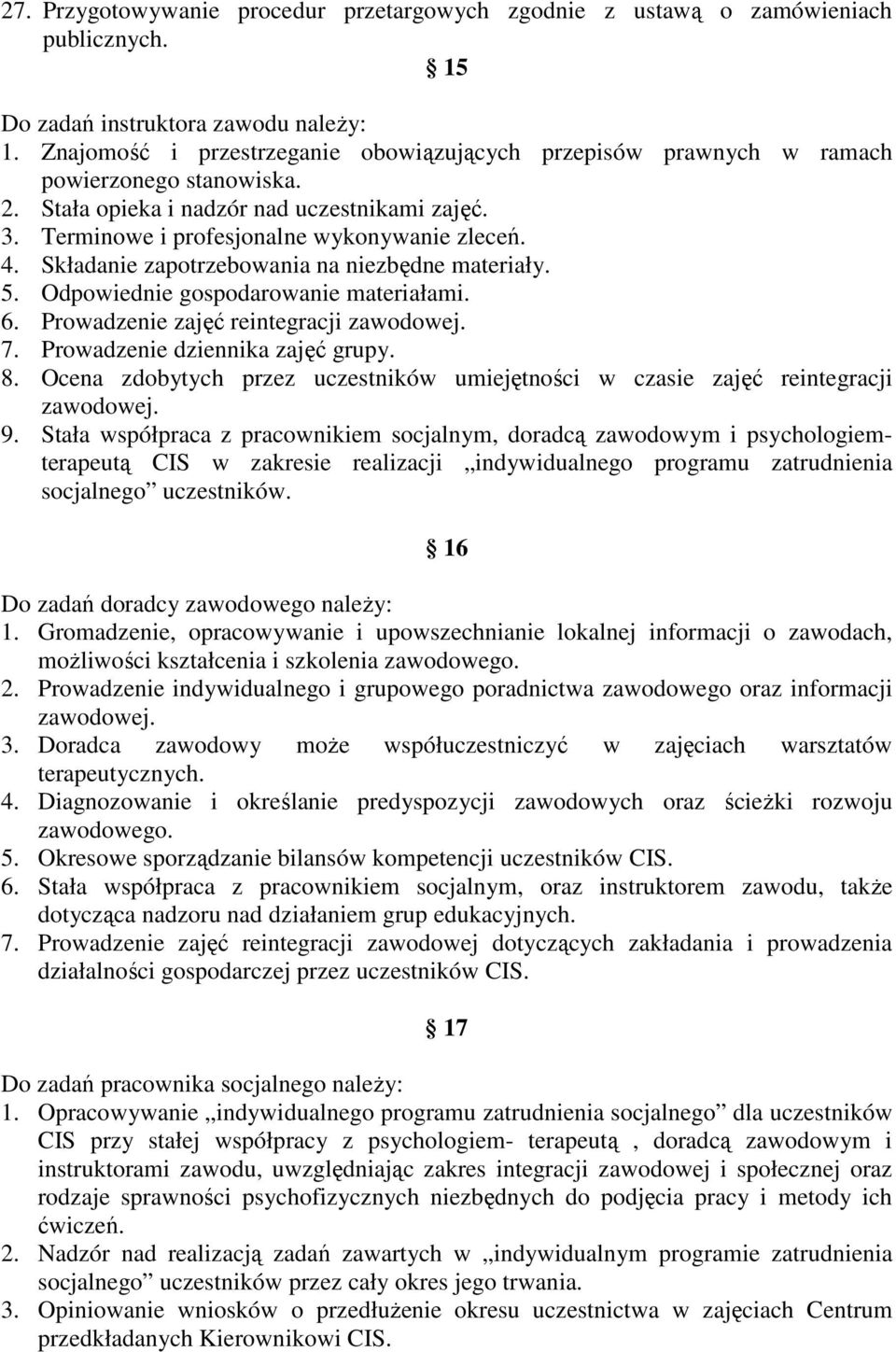 Składanie zapotrzebowania na niezbędne materiały. 5. Odpowiednie gospodarowanie materiałami. 6. Prowadzenie zajęć reintegracji zawodowej. 7. Prowadzenie dziennika zajęć grupy. 8.