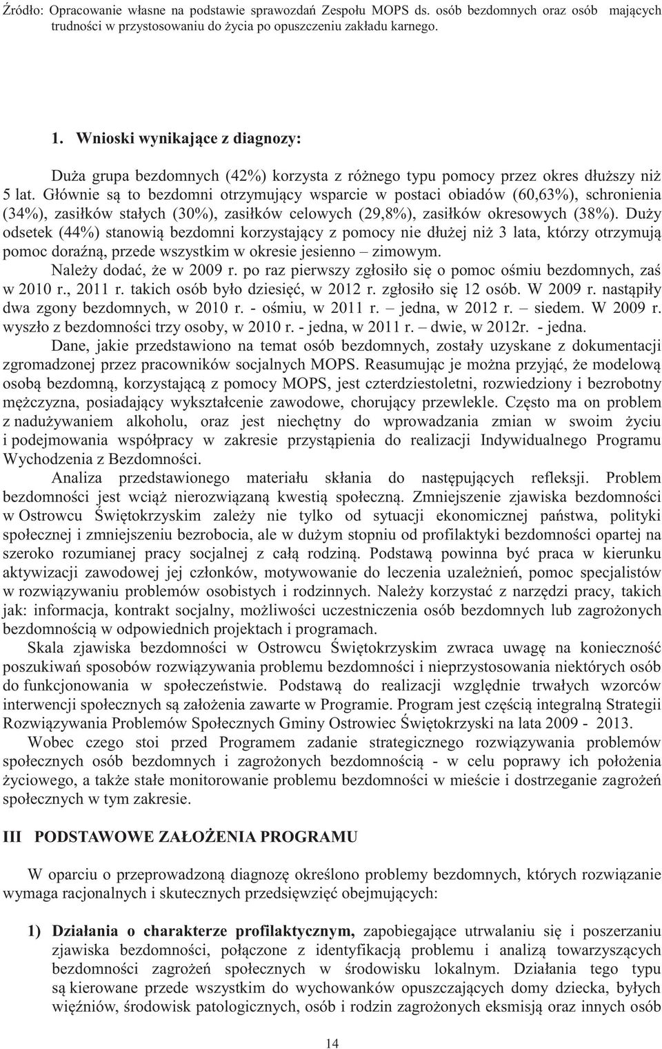 Głównie są to bezdomni otrzymujący wsparcie w postaci obiadów (60,63%), schronienia (34%), zasiłków stałych (30%), zasiłków celowych (29,8%), zasiłków okresowych (38%).