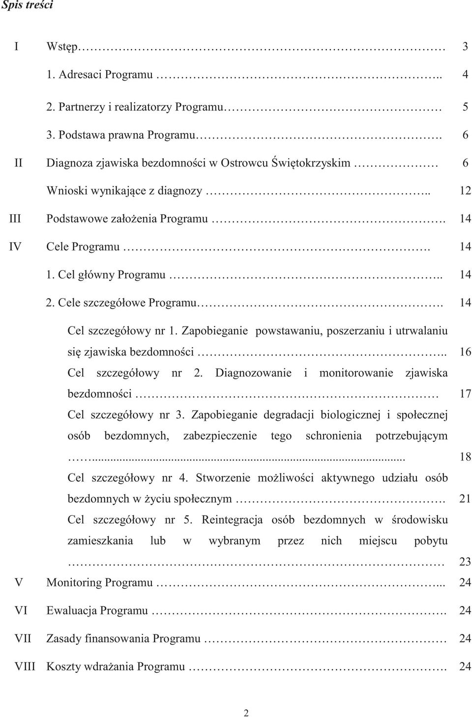 Cele szczegółowe Programu. 14 14 V Cel szczegółowy nr 1. Zapobieganie powstawaniu, poszerzaniu i utrwalaniu się zjawiska bezdomności.. 16 Cel szczegółowy nr 2.