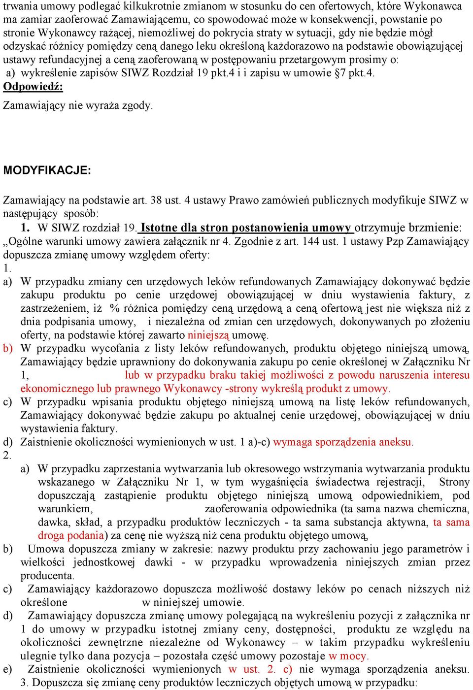 zaoferowaną w postępowaniu przetargowym prosimy o: a) wykreślenie zapisów SIWZ Rozdział 19 pkt.4 i i zapisu w umowie 7 pkt.4. Zamawiający nie wyraŝa zgody. MODYFIKACJE: Zamawiający na podstawie art.