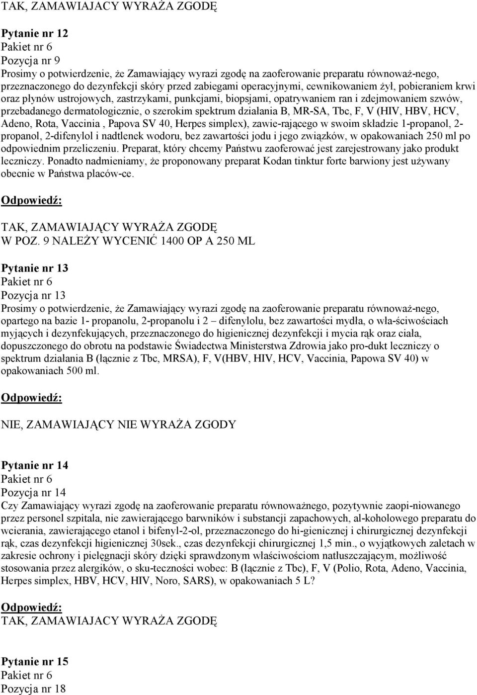 szerokim spektrum działania B, MR-SA, Tbc, F, V (HIV, HBV, HCV, Adeno, Rota, Vaccinia, Papova SV 40, Herpes simplex), zawie-rającego w swoim składzie 1-propanol, 2- propanol, 2-difenylol i nadtlenek