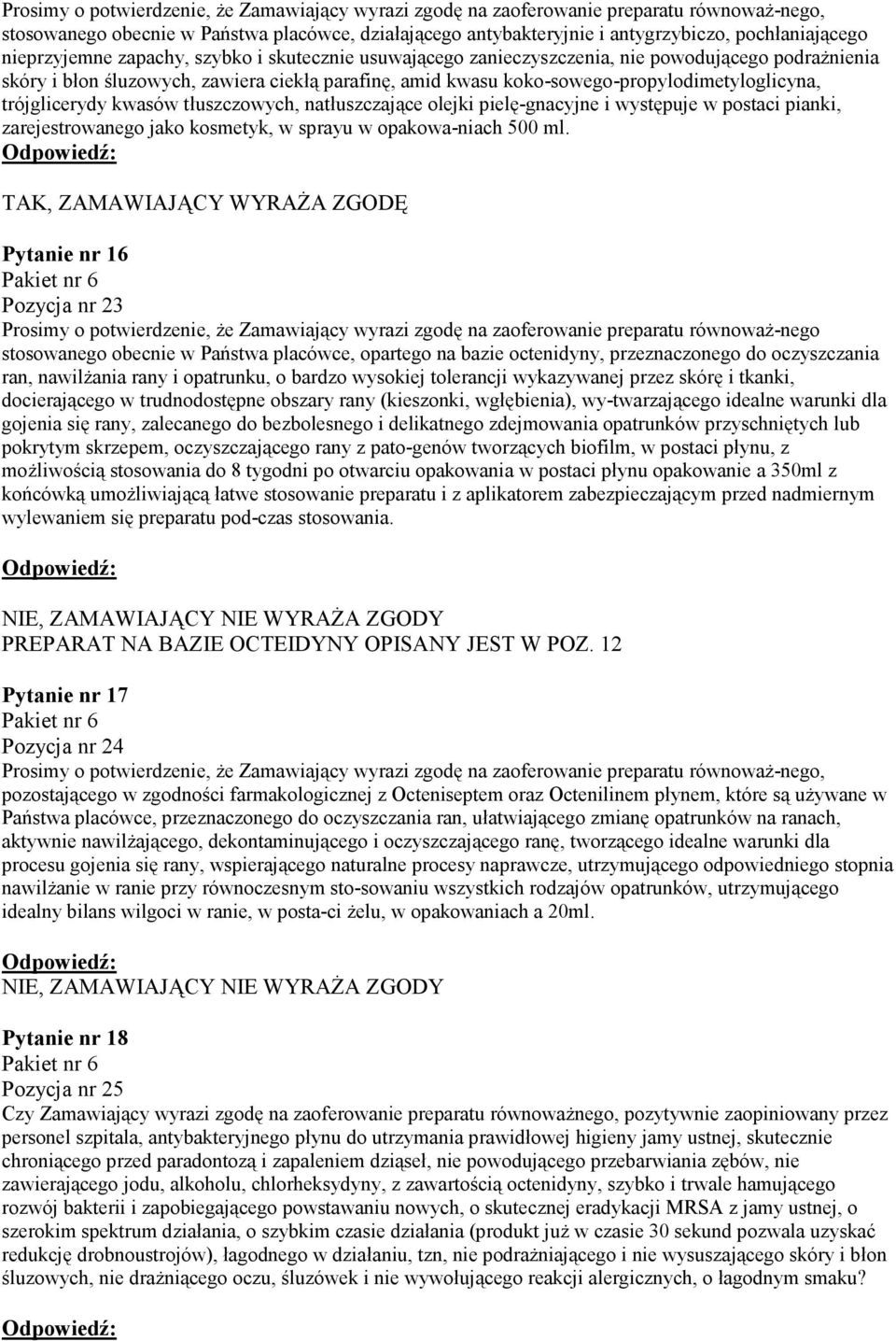 trójglicerydy kwasów tłuszczowych, natłuszczające olejki pielę-gnacyjne i występuje w postaci pianki, zarejestrowanego jako kosmetyk, w sprayu w opakowa-niach 500 ml.