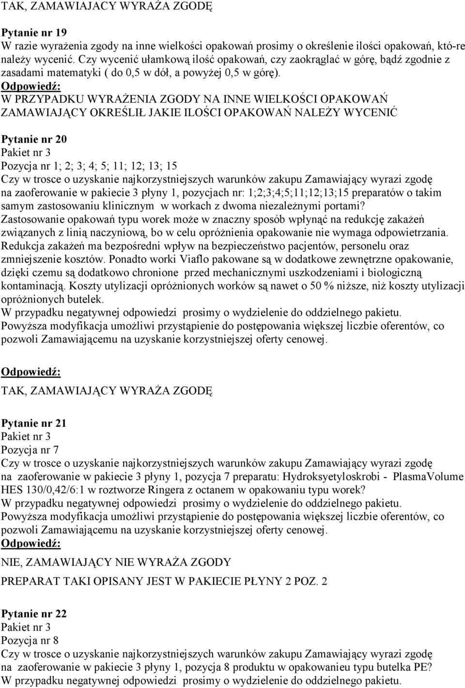 W PRZYPADKU WYRAśENIA ZGODY NA INNE WIELKOŚCI OPAKOWAŃ ZAMAWIAJĄCY OKREŚLIŁ JAKIE ILOŚCI OPAKOWAŃ NALEśY WYCENIĆ Pytanie nr 20 Pakiet nr 3 Pozycja nr 1; 2; 3; 4; 5; 11; 12; 13; 15 Czy w trosce o