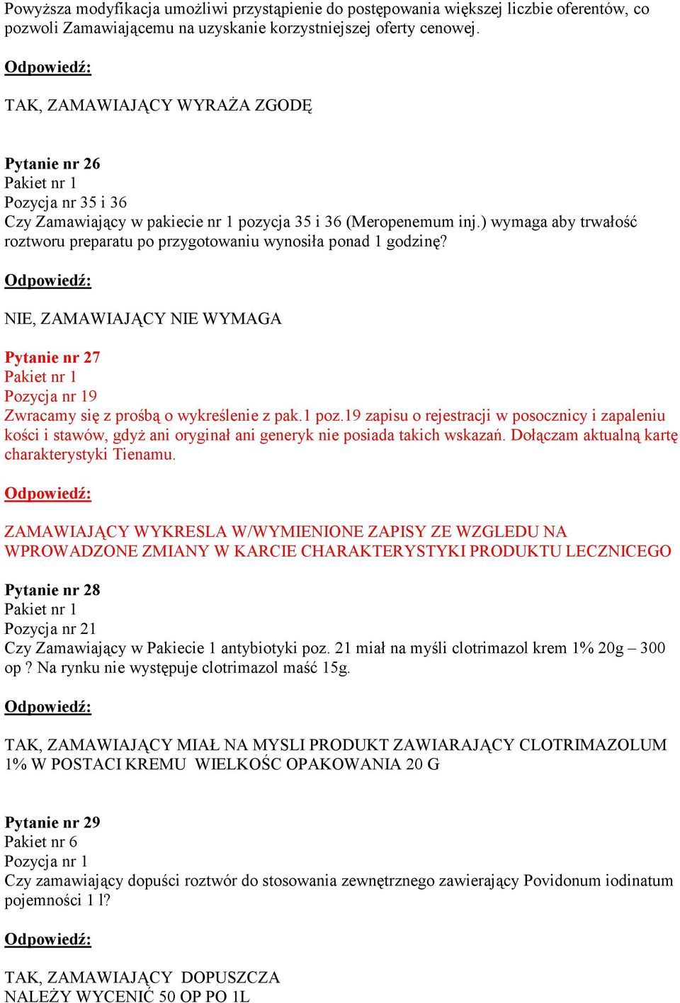 ) wymaga aby trwałość roztworu preparatu po przygotowaniu wynosiła ponad 1 godzinę? NIE, ZAMAWIAJĄCY NIE WYMAGA Pytanie nr 27 Pakiet nr 1 Pozycja nr 19 Zwracamy się z prośbą o wykreślenie z pak.1 poz.