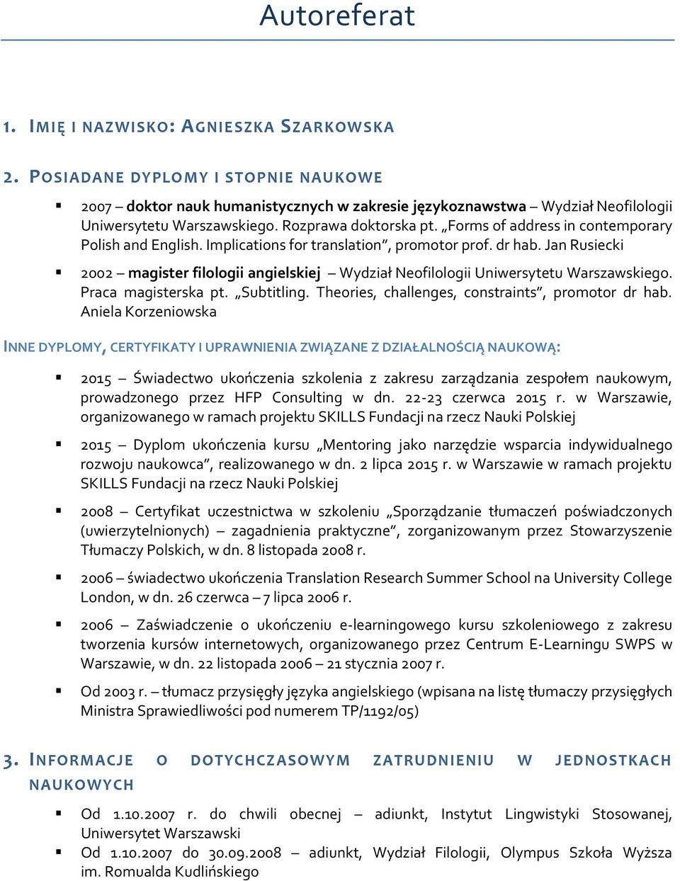 Jan Rusiecki 2002 magister filologii angielskiej Wydział Neofilologii Uniwersytetu Warszawskiego. Praca magisterska pt. Subtitling. Theories, challenges, constraints, promotor dr hab.