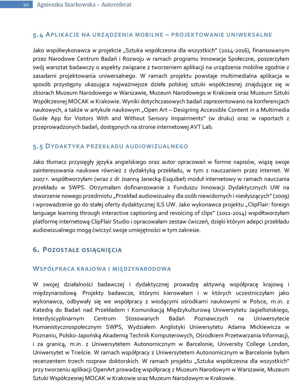 ramach programu Innowacje Społeczne, poszerzyłam swój warsztat badawczy o aspekty związane z tworzeniem aplikacji na urządzenia mobilne zgodnie z zasadami projektowania uniwersalnego.