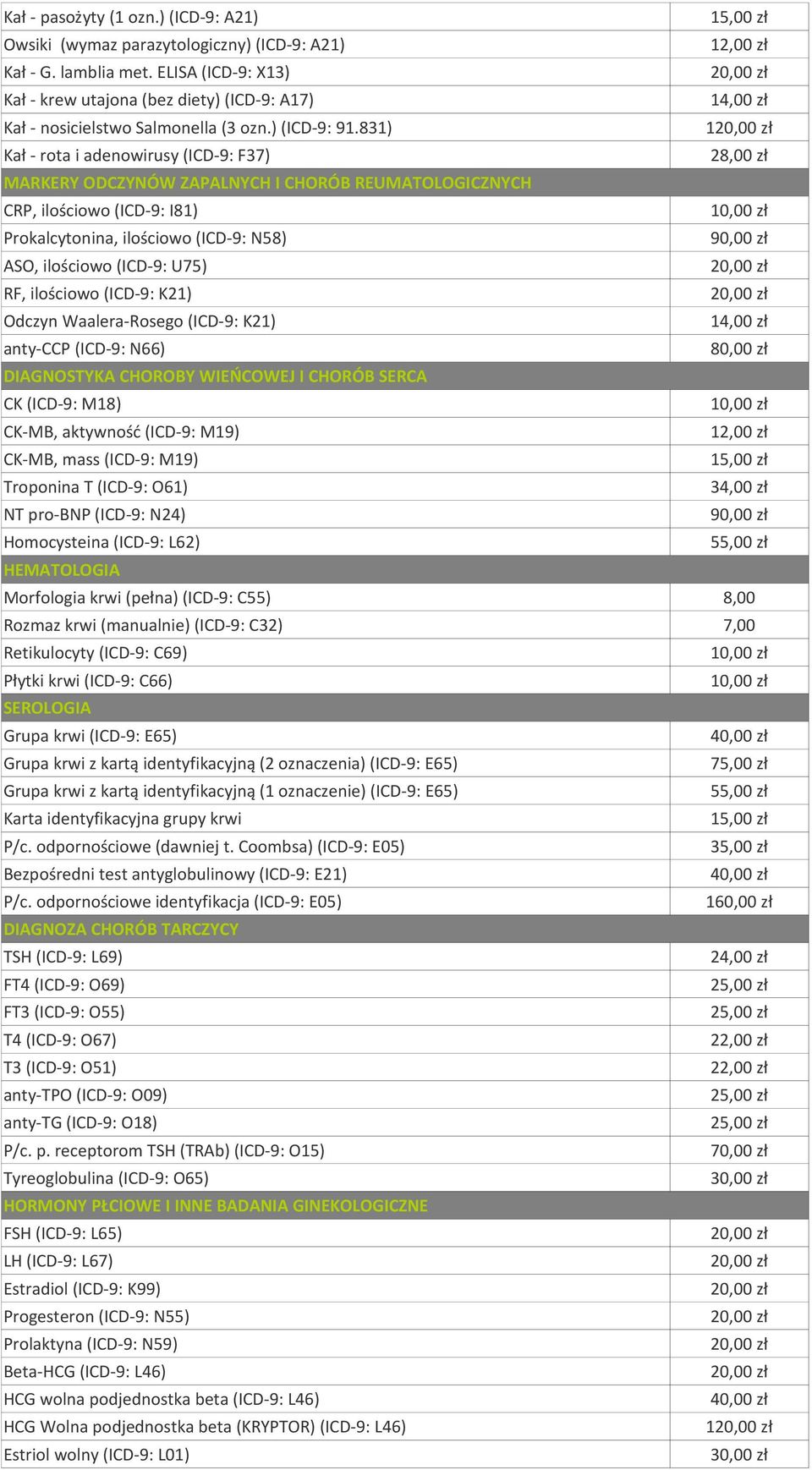 831) 1 Kał - rota i adenowirusy (ICD-9: F37) 28,00 zł MARKERY ODCZYNÓW ZAPALNYCH I CHORÓB REUMATOLOGICZNYCH CRP, ilościowo (ICD-9: I81) Prokalcytonina, ilościowo (ICD-9: N58) ASO, ilościowo (ICD-9: