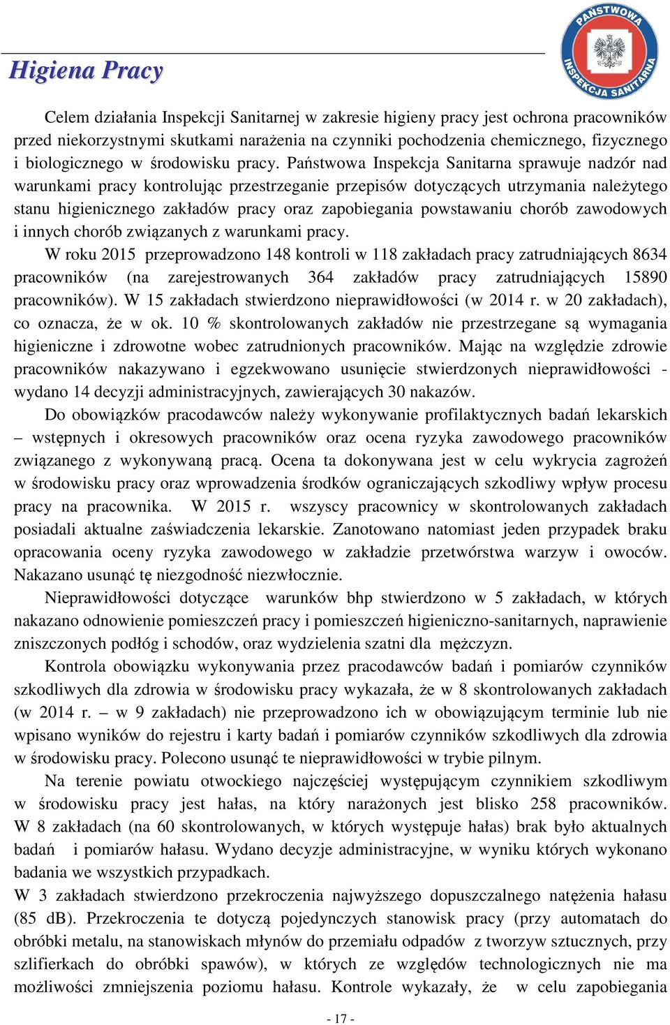 Państwowa Inspekcja Sanitarna sprawuje nadzór nad warunkami pracy kontrolując przestrzeganie przepisów dotyczących utrzymania należytego stanu higienicznego zakładów pracy oraz zapobiegania