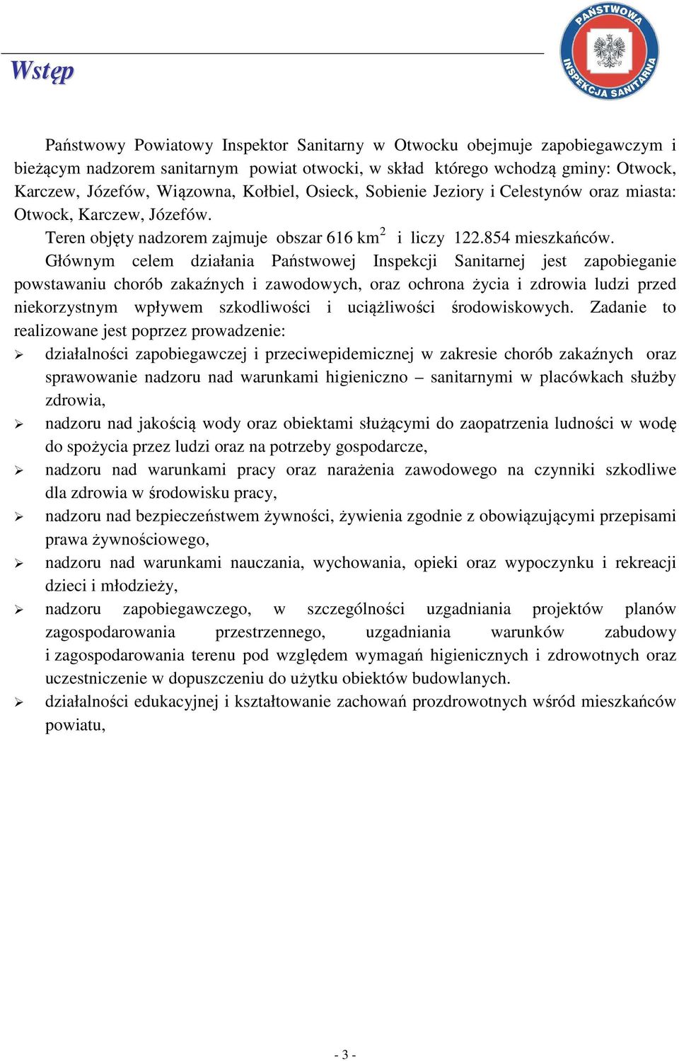 Głównym celem działania Państwowej Inspekcji Sanitarnej jest zapobieganie powstawaniu chorób zakaźnych i zawodowych, oraz ochrona życia i zdrowia ludzi przed niekorzystnym wpływem szkodliwości i