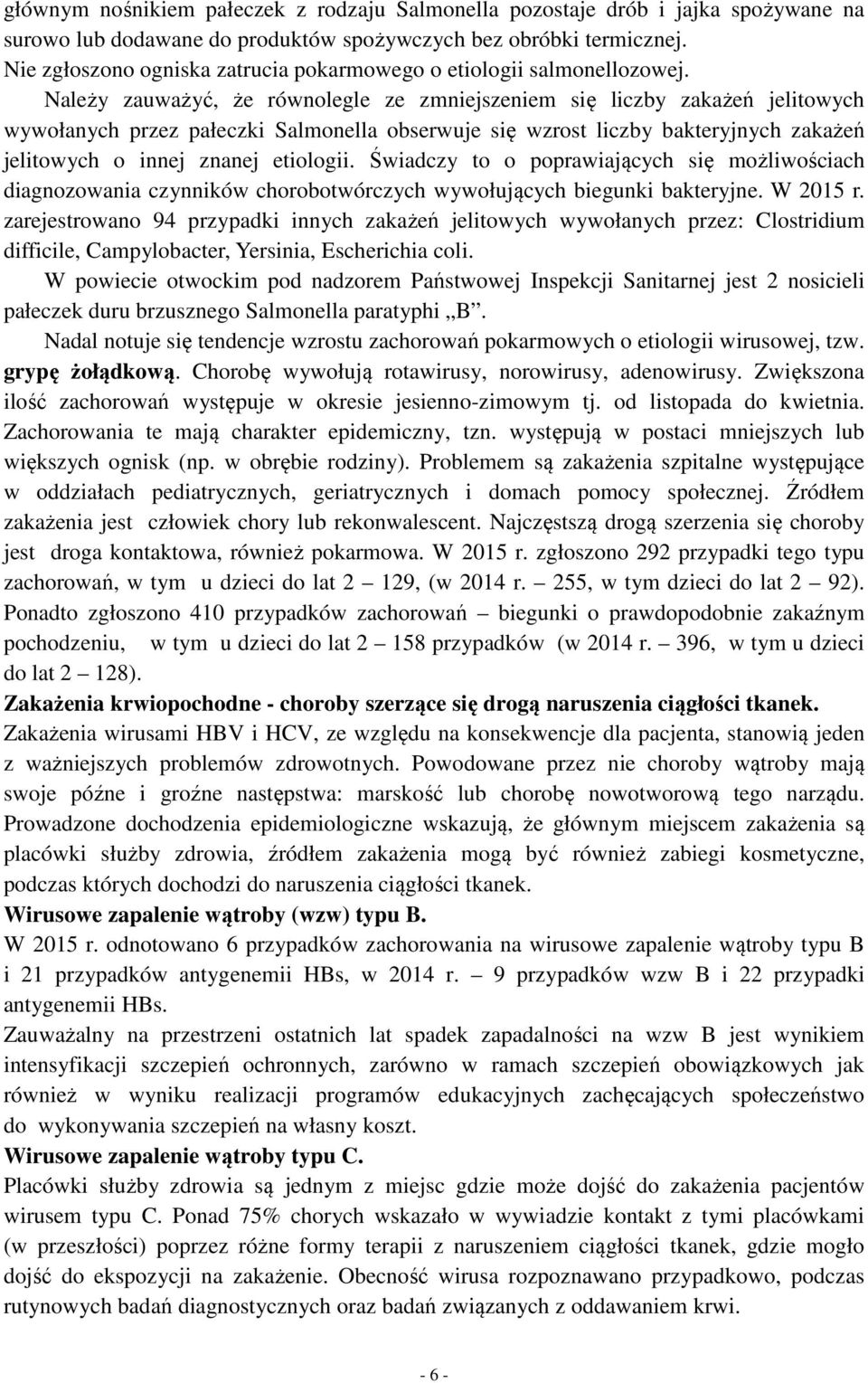 Należy zauważyć, że równolegle ze zmniejszeniem się liczby zakażeń jelitowych wywołanych przez pałeczki Salmonella obserwuje się wzrost liczby bakteryjnych zakażeń jelitowych o innej znanej etiologii.