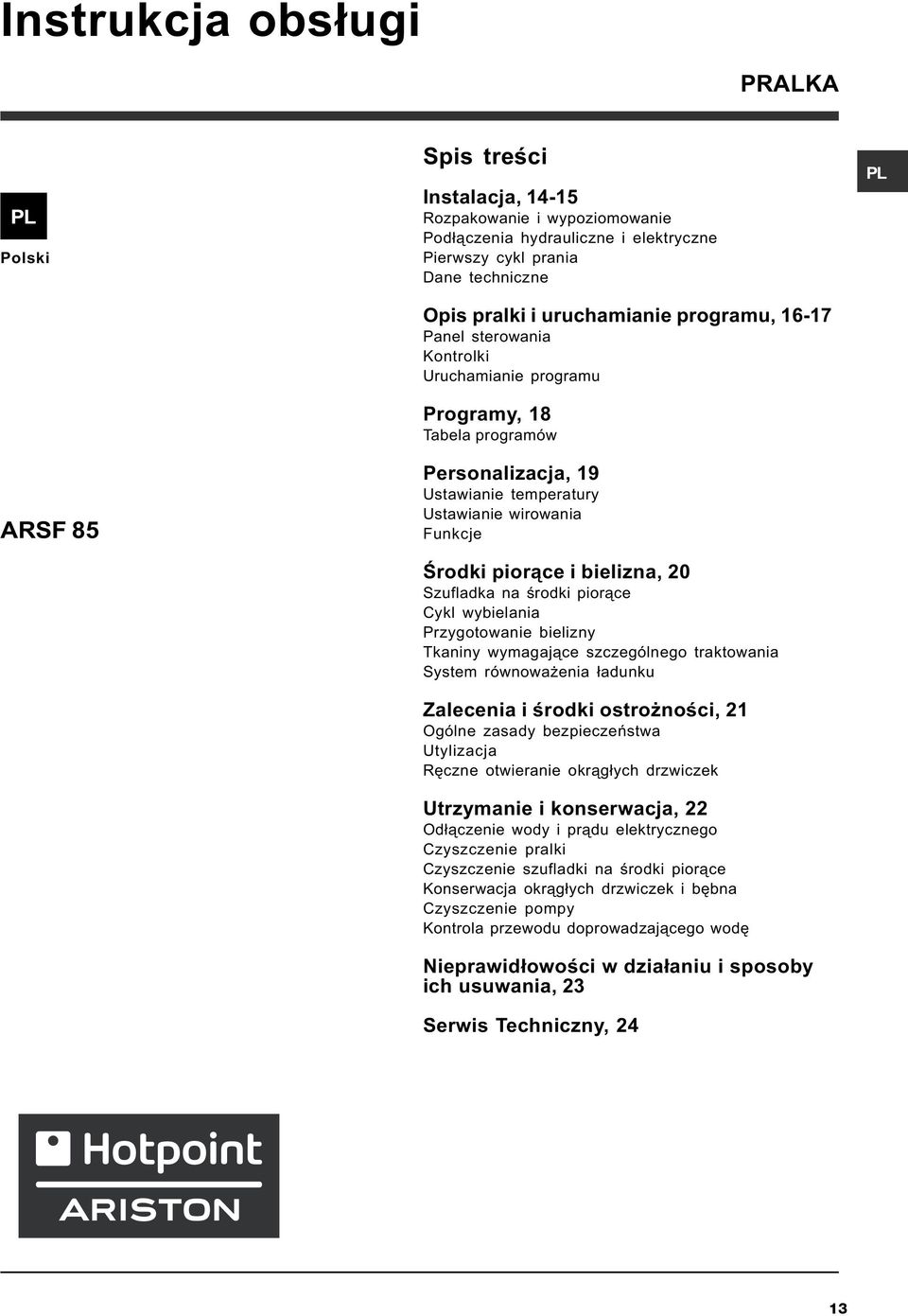 bielizna, 20 Szufladka na œrodki pior¹ce Cykl wybielania Przygotowanie bielizny Tkaniny wymagaj¹ce szczególnego traktowania System równowa enia ³adunku Zalecenia i œrodki ostro noœci, 21 Ogólne