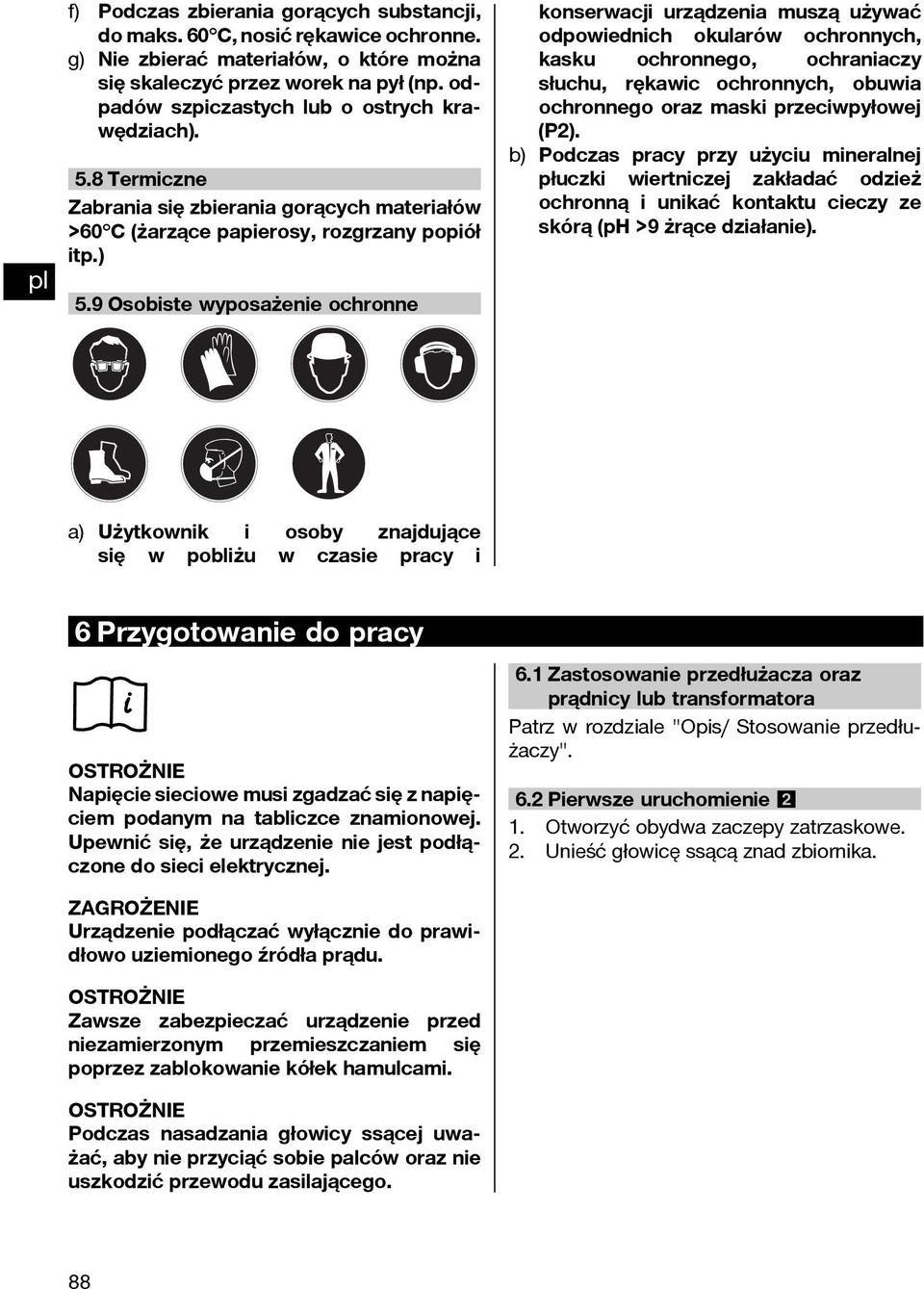 9 Osobiste wyposażenie ochronne konserwacji urządzenia muszą używać odpowiednich okularów ochronnych, kasku ochronnego, ochraniaczy słuchu, rękawic ochronnych, obuwia ochronnego oraz maski