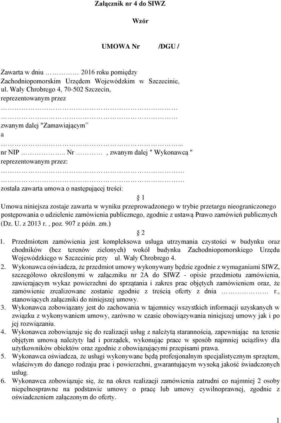 . Nr, zwanym dalej " Wykonawcą " reprezentowanym przez: została zawarta umowa o następującej treści: 1 Umowa niniejsza zostaje zawarta w wyniku przeprowadzonego w trybie przetargu nieograniczonego