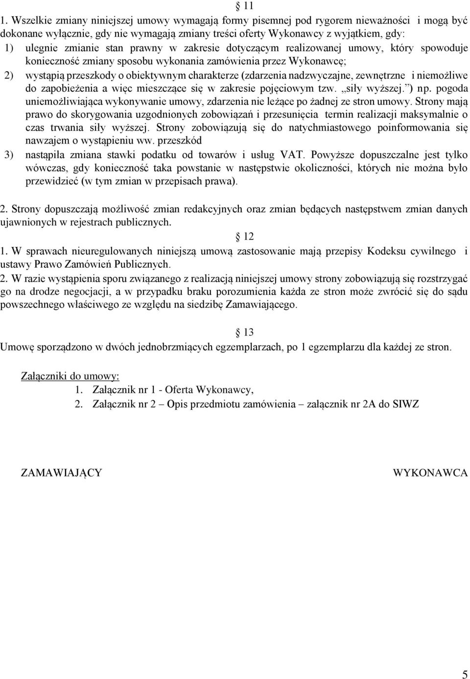 (zdarzenia nadzwyczajne, zewnętrzne i niemożliwe do zapobieżenia a więc mieszczące się w zakresie pojęciowym tzw. siły wyższej. ) np.