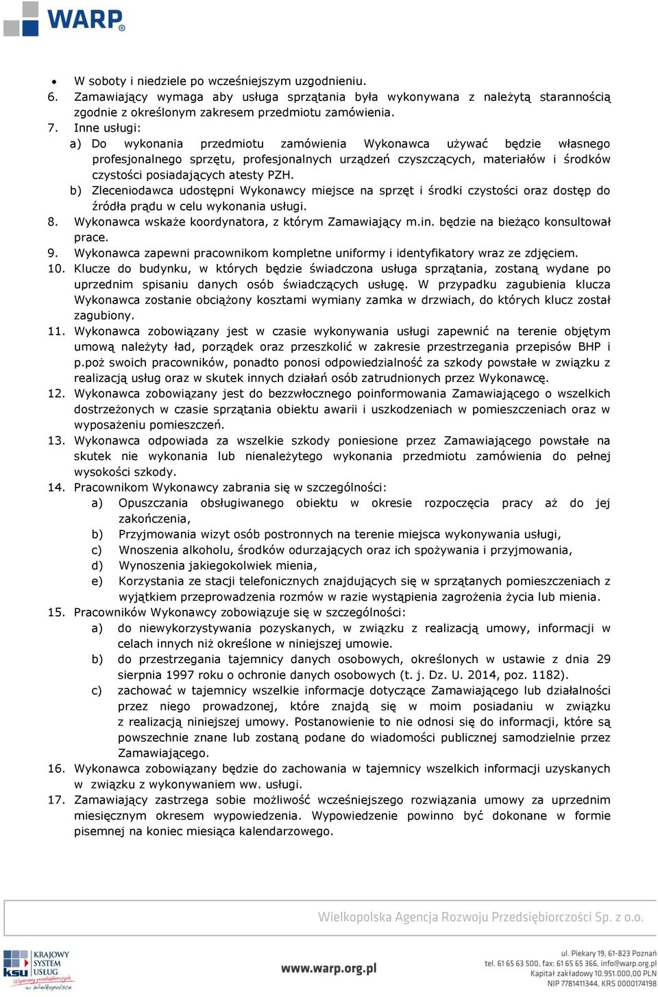 PZH. b) Zleceniodawca udostępni Wykonawcy miejsce na sprzęt i środki czystości oraz dostęp do źródła prądu w celu wykonania usługi. 8. Wykonawca wskaże koordynatora, z którym Zamawiający m.in.